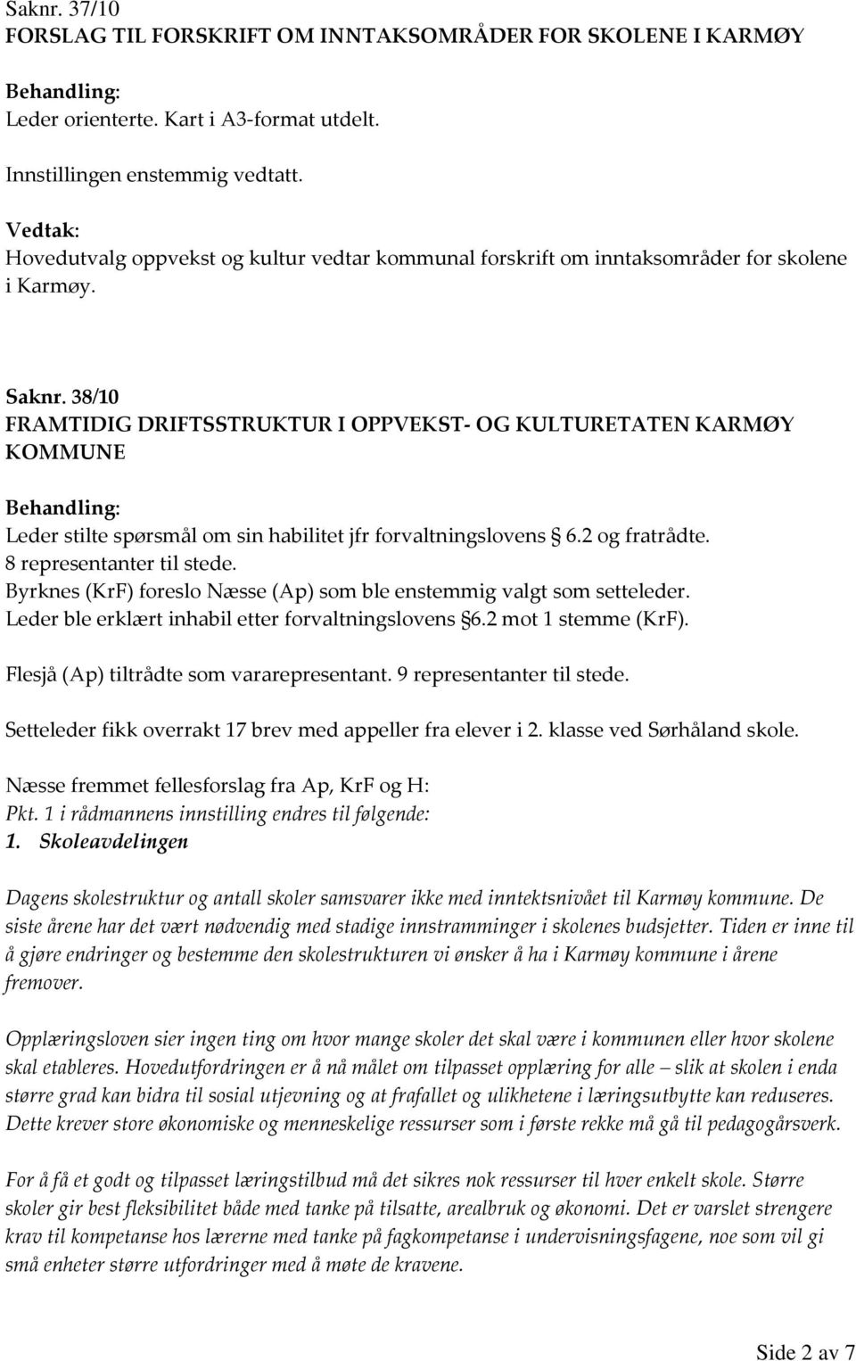 38/10 FRAMTIDIG DRIFTSSTRUKTUR I OPPVEKST- OG KULTURETATEN KARMØY KOMMUNE Leder stilte spørsmål om sin habilitet jfr forvaltningslovens 6.2 og fratrådte. 8 representanter til stede.