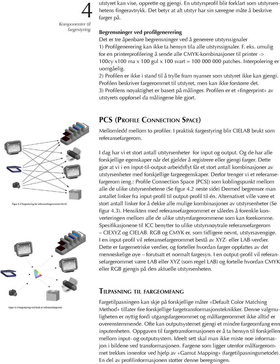 umulig for en printerprofilering å sende alle CMYK-kombinasjoner til printer -> 100cy x100 ma x 100 gul x 100 svart = 100 000 000 patches. Interpolering er uomgåelig.