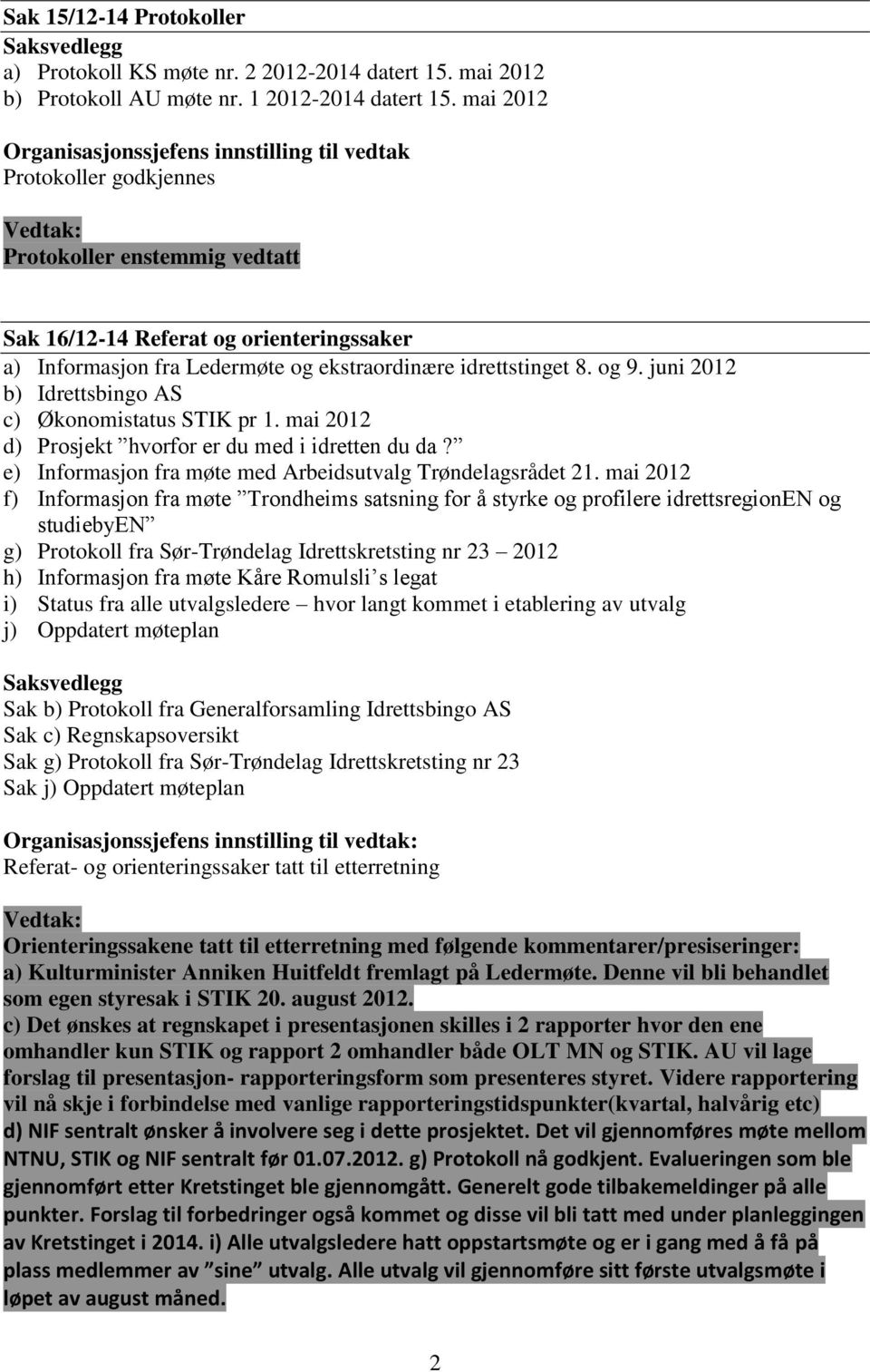 idrettstinget 8. og 9. juni 2012 b) Idrettsbingo AS c) Økonomistatus STIK pr 1. mai 2012 d) Prosjekt hvorfor er du med i idretten du da? e) Informasjon fra møte med Arbeidsutvalg Trøndelagsrådet 21.