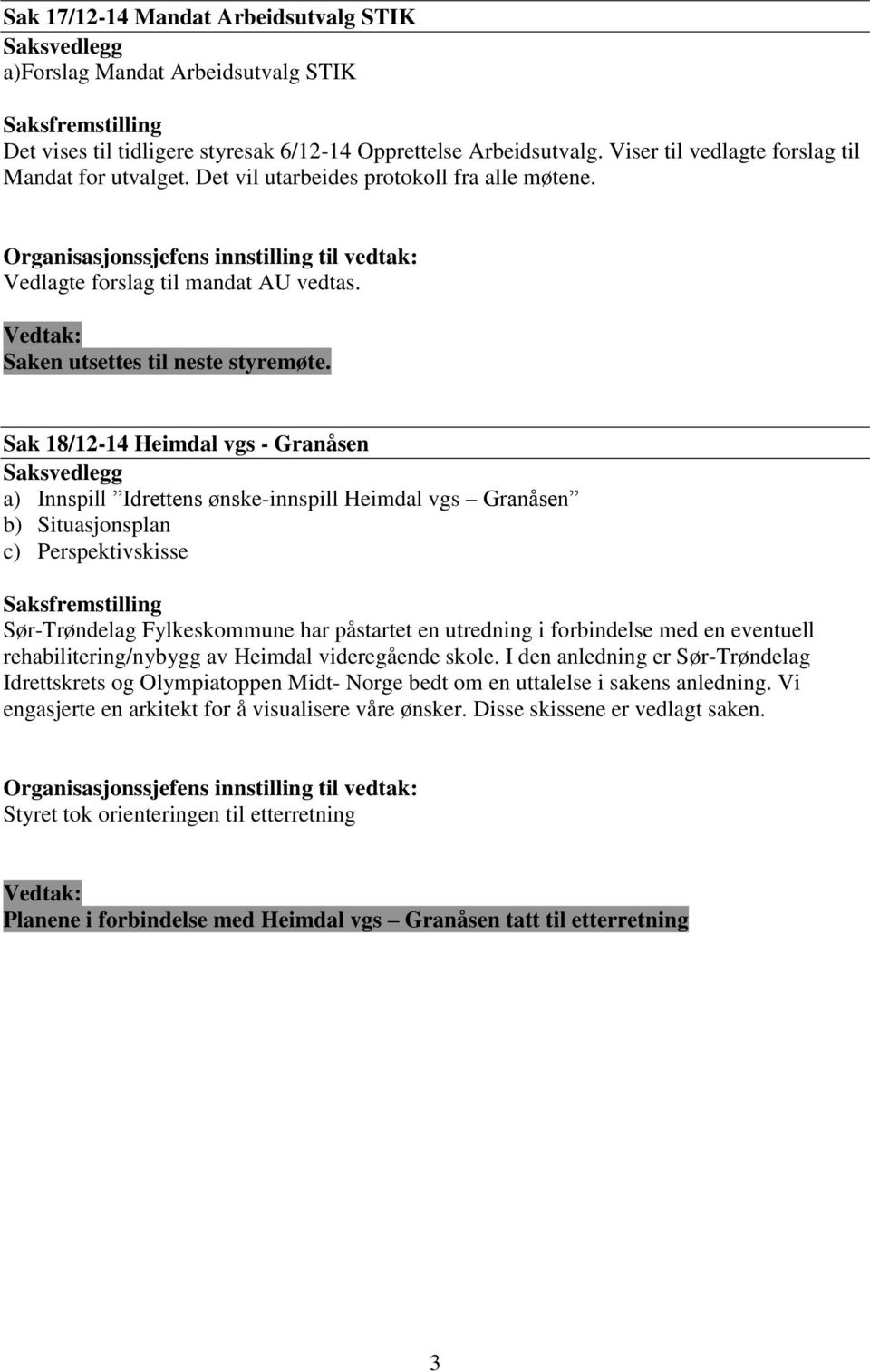 Sak 18/12-14 Heimdal vgs - Granåsen a) Innspill Idrettens ønske-innspill Heimdal vgs Granåsen b) Situasjonsplan c) Perspektivskisse Sør-Trøndelag Fylkeskommune har påstartet en utredning i