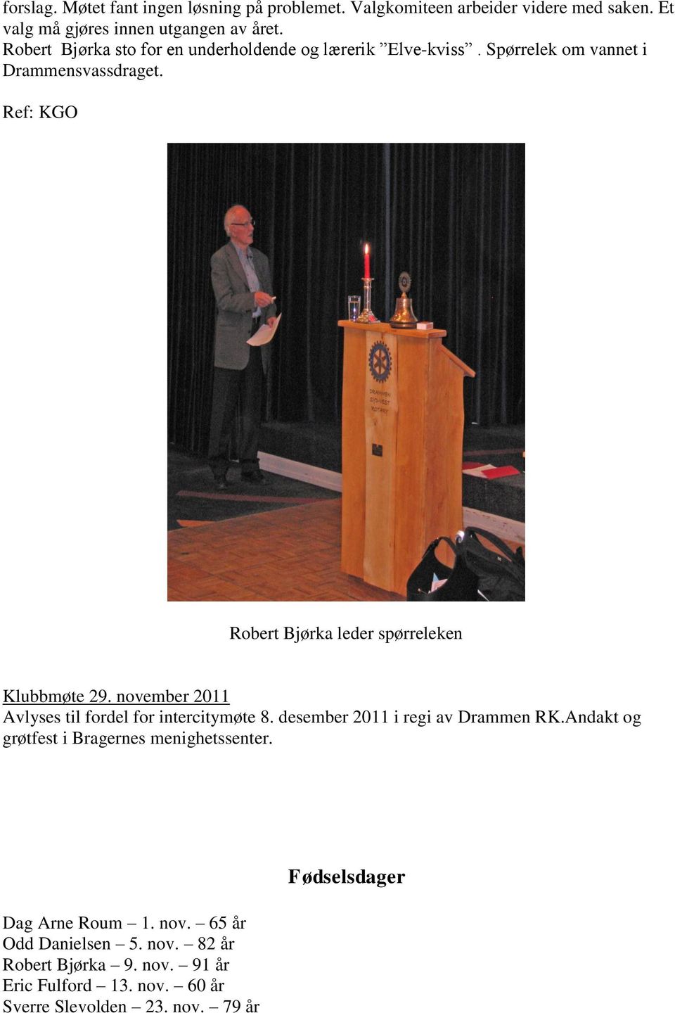 Ref: KGO Robert Bjørka leder spørreleken Klubbmøte 29. november 2011 Avlyses til fordel for intercitymøte 8. desember 2011 i regi av Drammen RK.