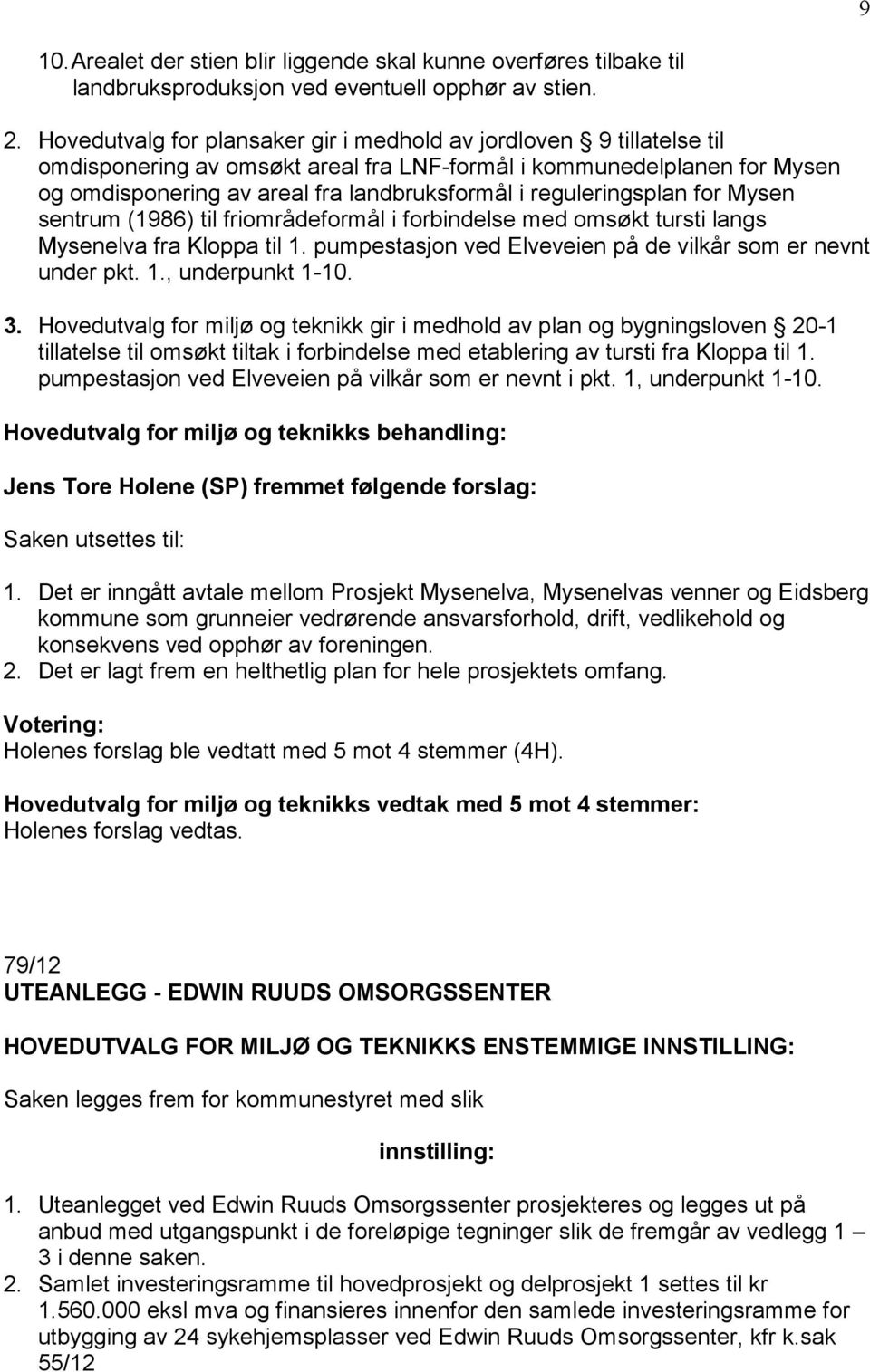 reguleringsplan for Mysen sentrum (1986) til friområdeformål i forbindelse med omsøkt tursti langs Mysenelva fra Kloppa til 1. pumpestasjon ved Elveveien på de vilkår som er nevnt under pkt. 1., underpunkt 1-10.