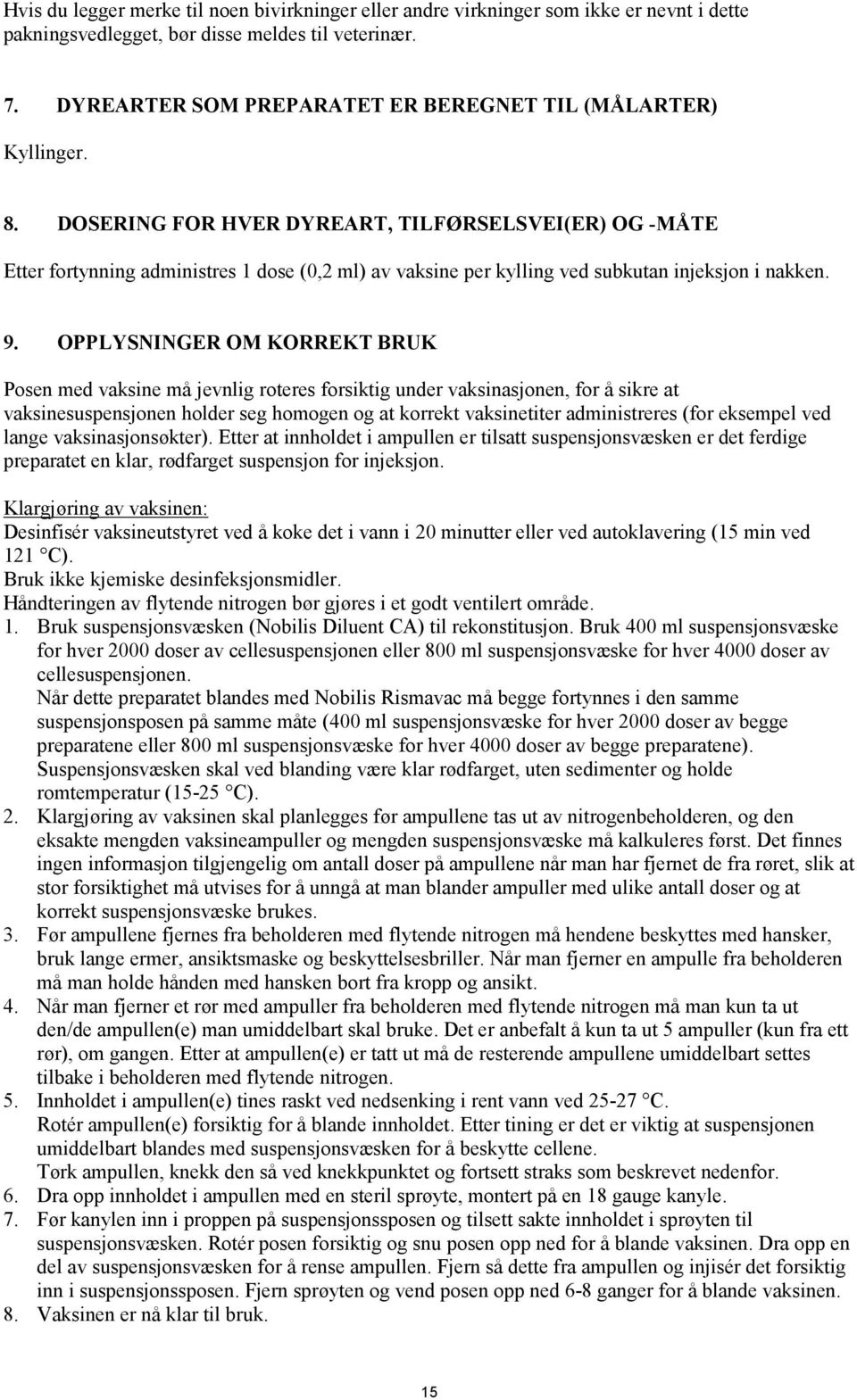 DOSERING FOR HVER DYREART, TILFØRSELSVEI(ER) OG -MÅTE Etter fortynning administres 1 dose (0,2 ml) av vaksine per kylling ved subkutan injeksjon i nakken. 9.