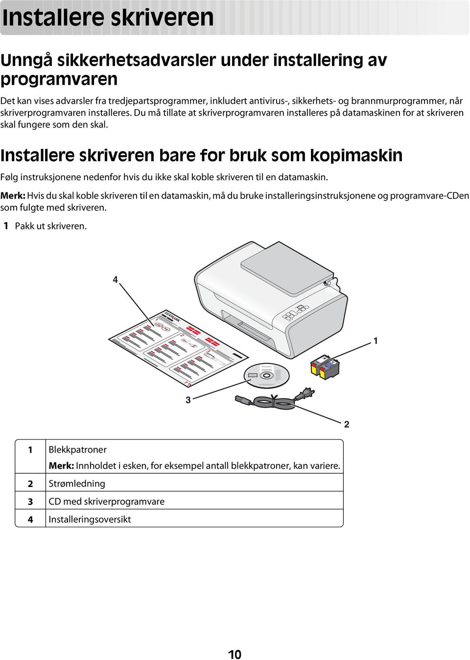 Installere skriveren bare for bruk som kopimaskin Følg instruksjonene nedenfor hvis du ikke skal koble skriveren til en datamaskin.