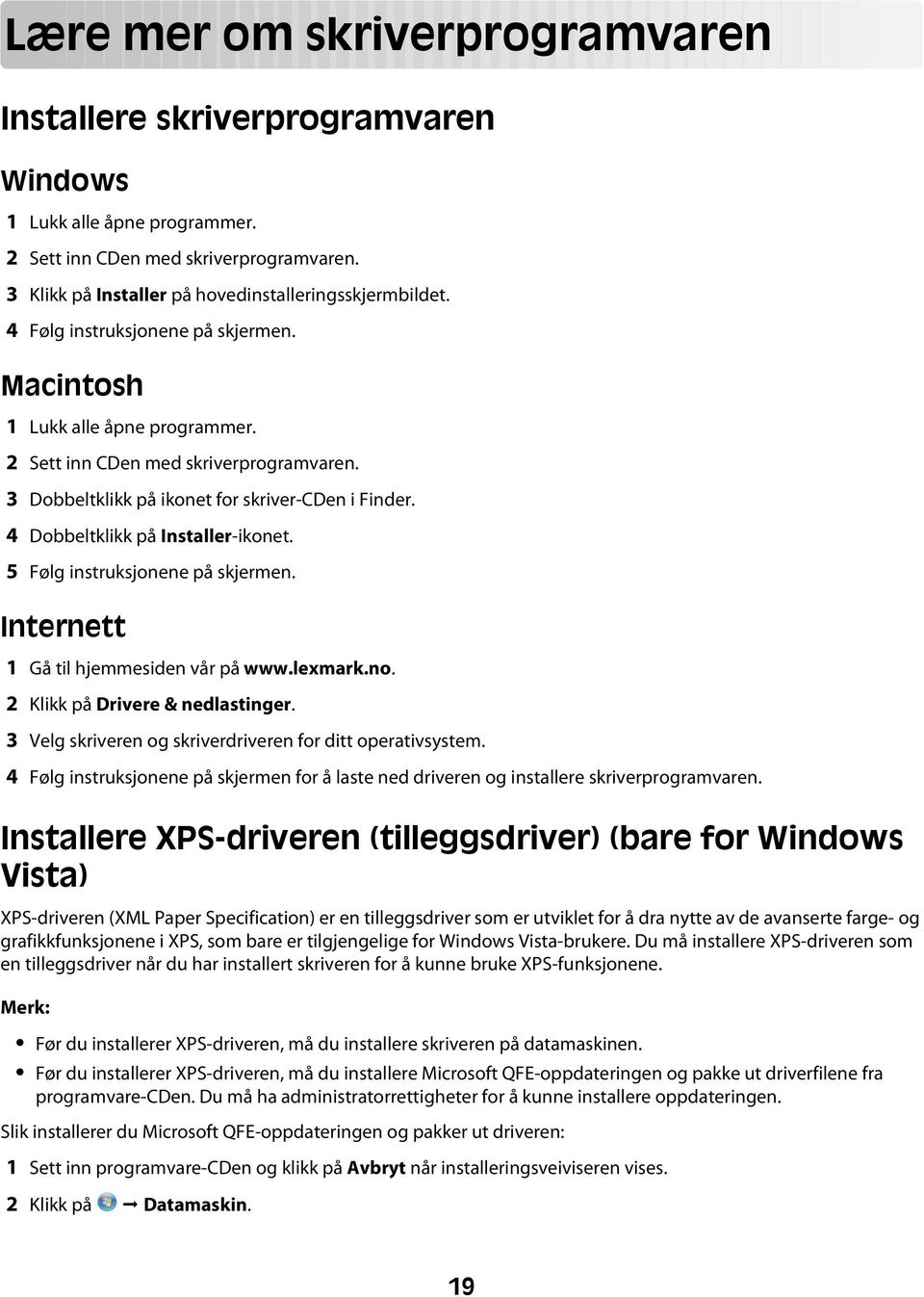 4 Dobbeltklikk på Installer-ikonet. 5 Følg instruksjonene på skjermen. Internett 1 Gå til hjemmesiden vår på www.lexmark.no. 2 Klikk på Drivere & nedlastinger.