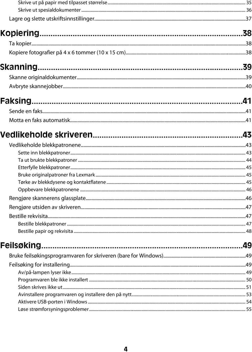 ..41 Vedlikeholde skriveren...43 Vedlikeholde blekkpatronene...43 Sette inn blekkpatroner... 43 Ta ut brukte blekkpatroner... 44 Etterfylle blekkpatroner... 45 Bruke originalpatroner fra Lexmark.