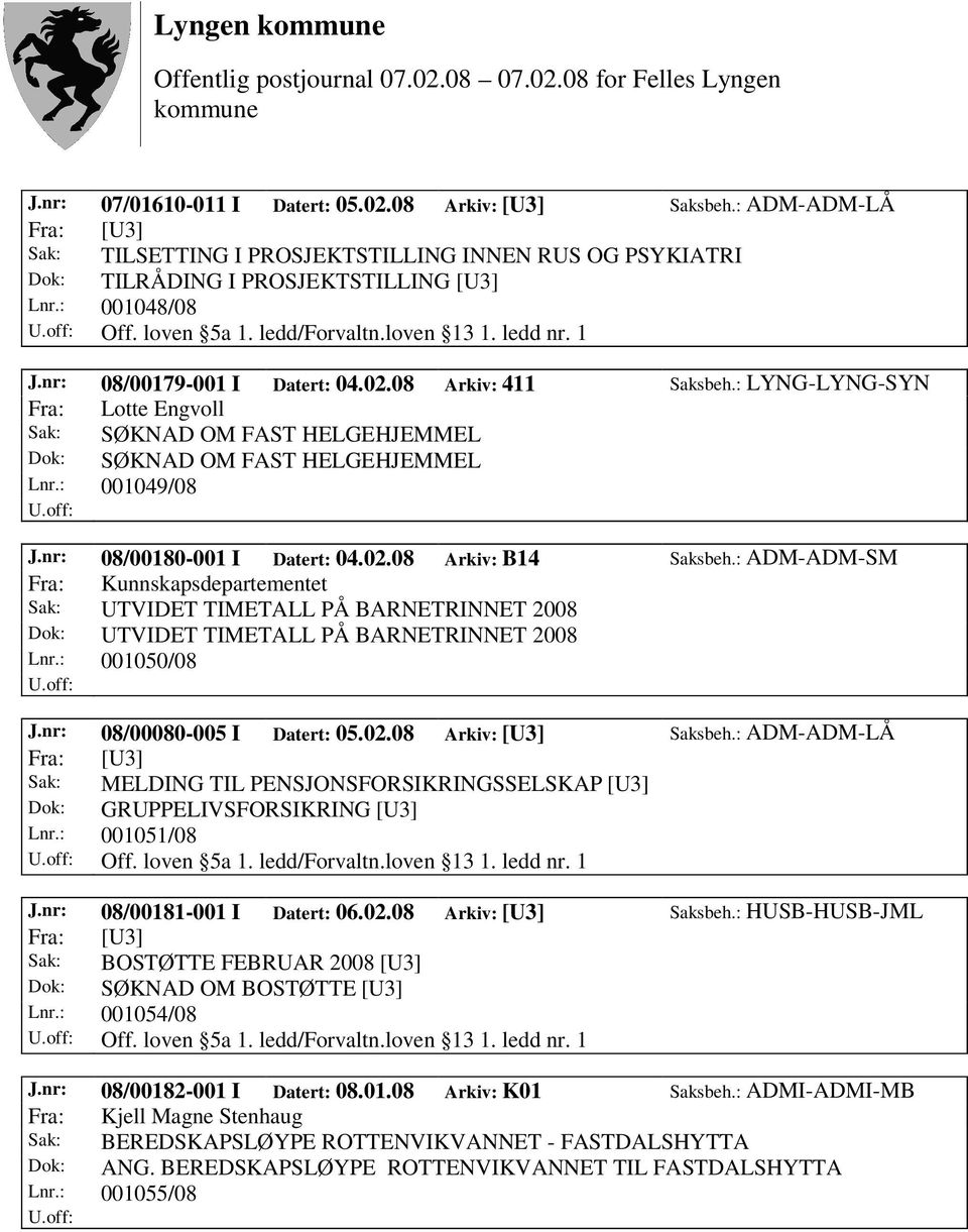 : 001049/08 J.nr: 08/00180-001 I Datert: 04.02.08 Arkiv: B14 Saksbeh.: ADM-ADM-SM Fra: Kunnskapsdepartementet Sak: UTVIDET TIMETALL PÅ BARNETRINNET 2008 Dok: UTVIDET TIMETALL PÅ BARNETRINNET 2008 Lnr.