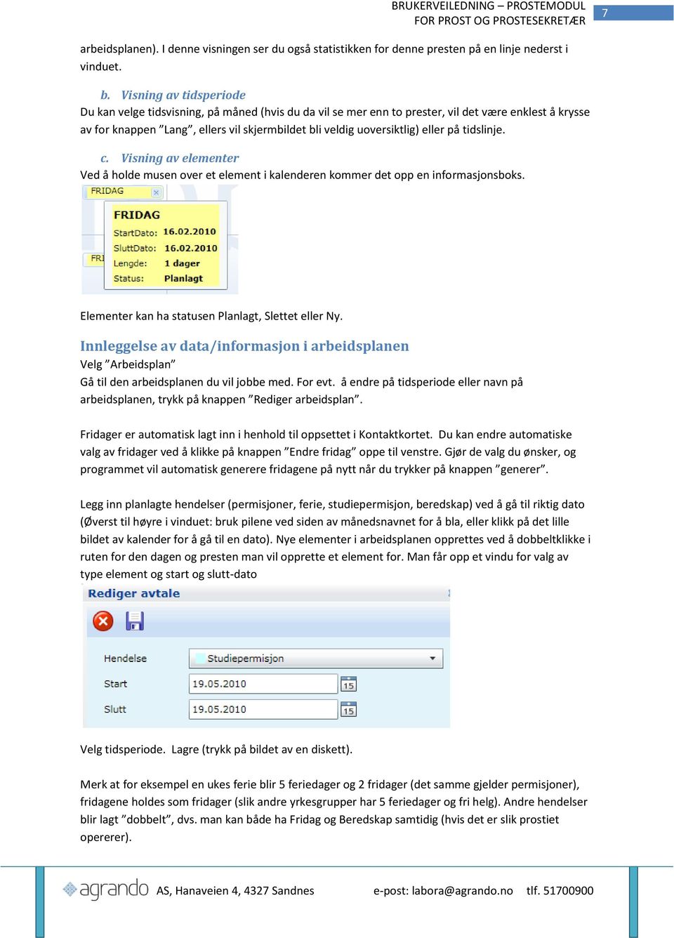 eller på tidslinje. c. Visning av elementer Ved å holde musen over et element i kalenderen kommer det opp en informasjonsboks. Elementer kan ha statusen Planlagt, Slettet eller Ny.