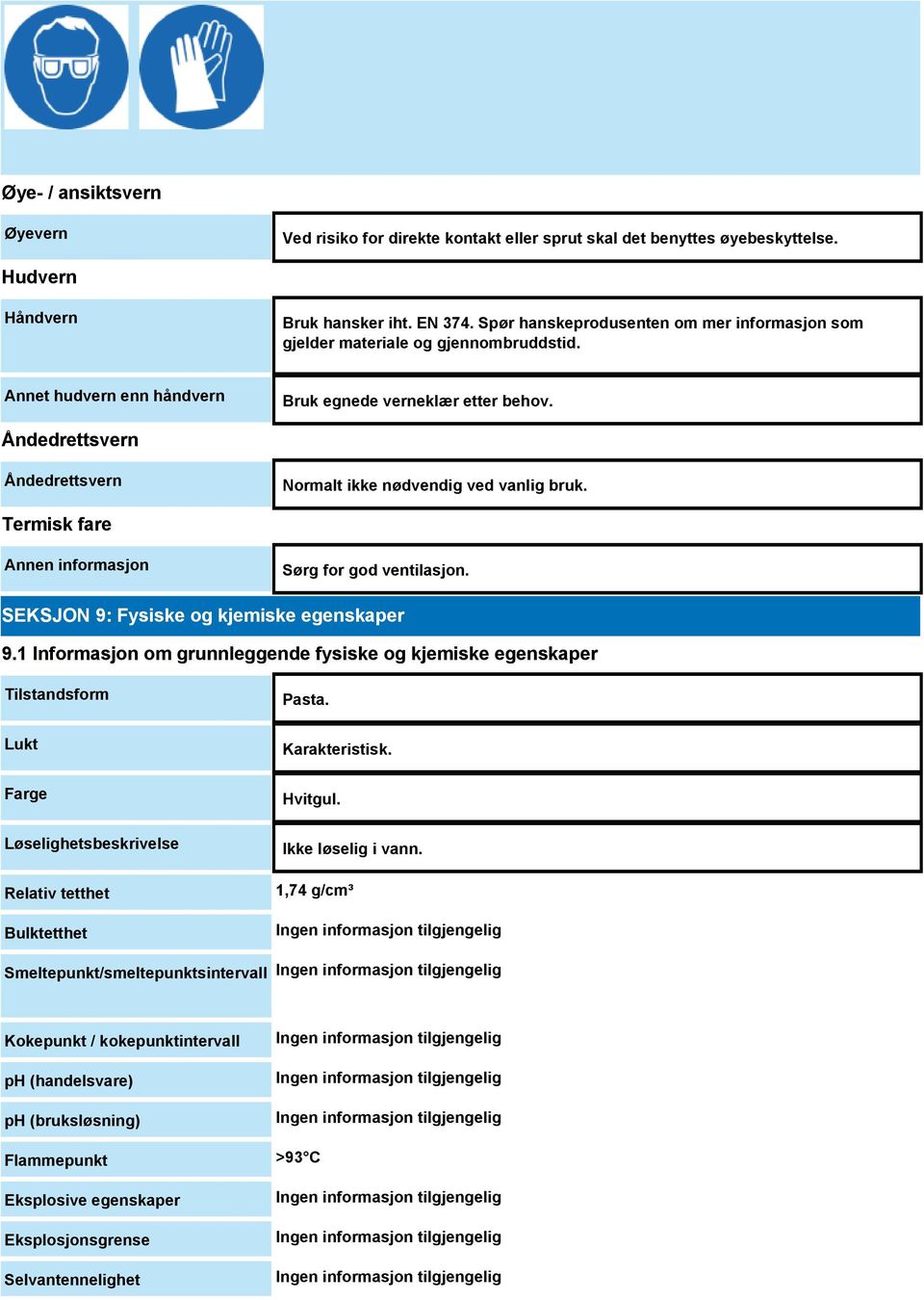 Åndedrettsvern Åndedrettsvern Normalt ikke nødvendig ved vanlig bruk. Termisk fare Annen informasjon Sørg for god ventilasjon. SEKSJON 9: Fysiske og kjemiske egenskaper 9.