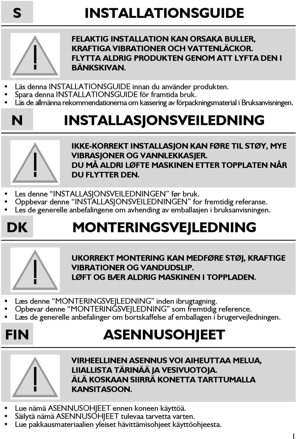 N INSTALLASJONSVEILEDNING IKKE-KORREKT INSTALLASJON KAN FØRE TIL STØY, MYE VIBRASJONER OG VANNLEKKASJER. DU MÅ ALDRI LØFTE MASKINEN ETTER TOPPLATEN NÅR DU FLYTTER DEN.