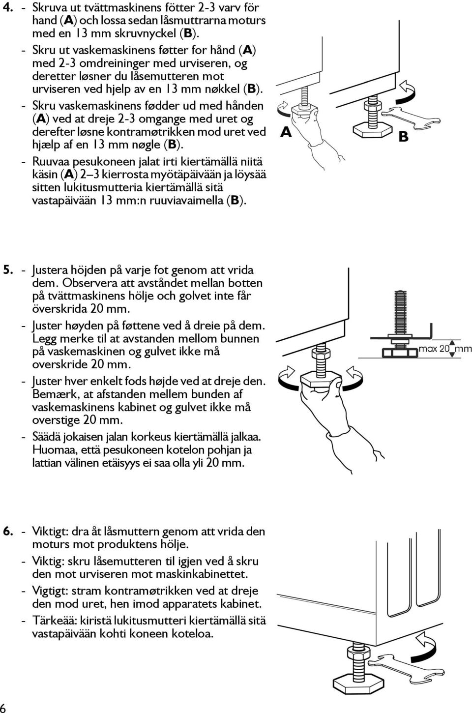 - Skru vaskemaskinens fødder ud med hånden (A) ved at dreje 2-3 omgange med uret og derefter løsne kontramøtrikken mod uret ved hjælp af en 13 mm nøgle (B).