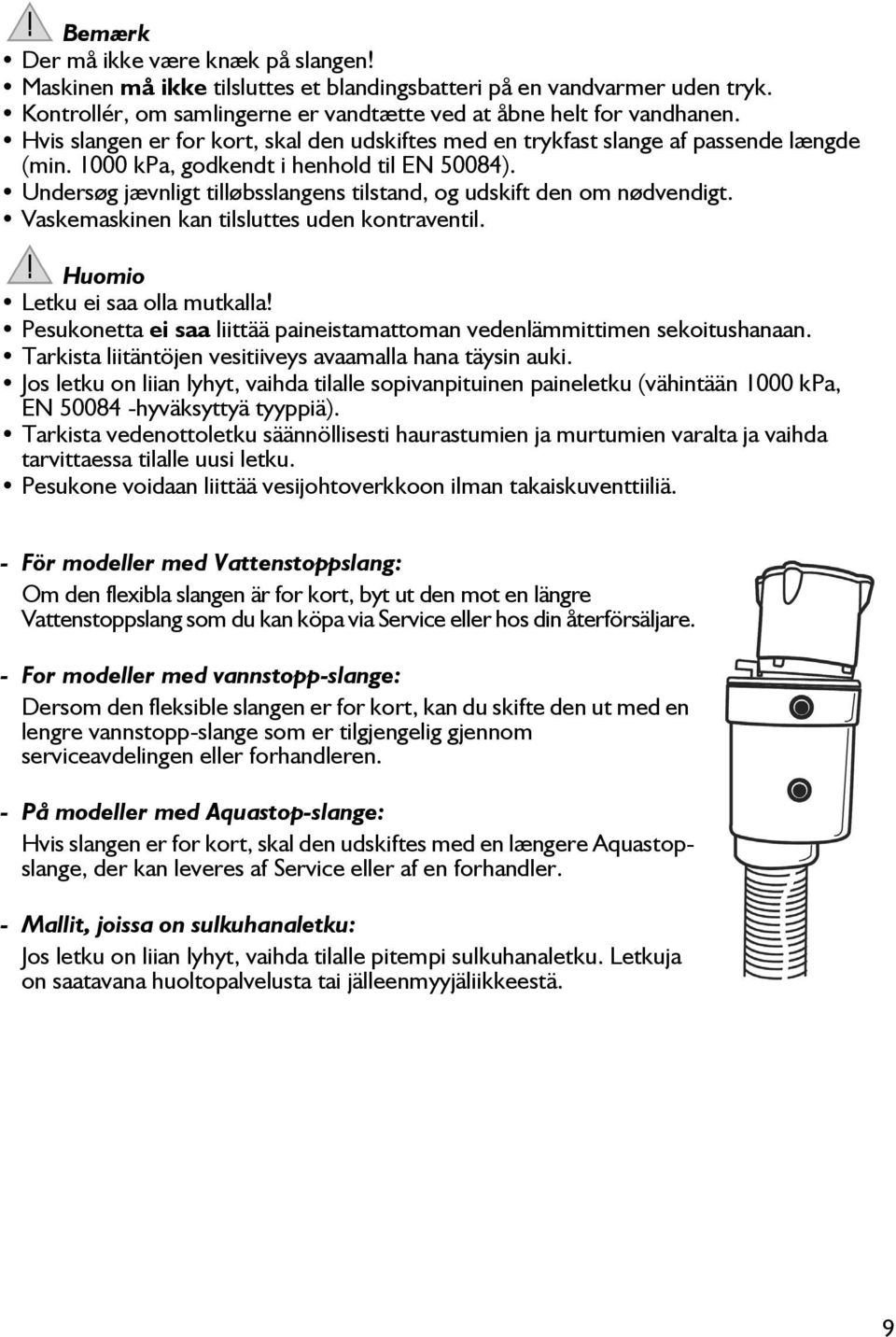 Undersøg jævnligt tilløbsslangens tilstand, og udskift den om nødvendigt. Vaskemaskinen kan tilsluttes uden kontraventil. Huomio Letku ei saa olla mutkalla!