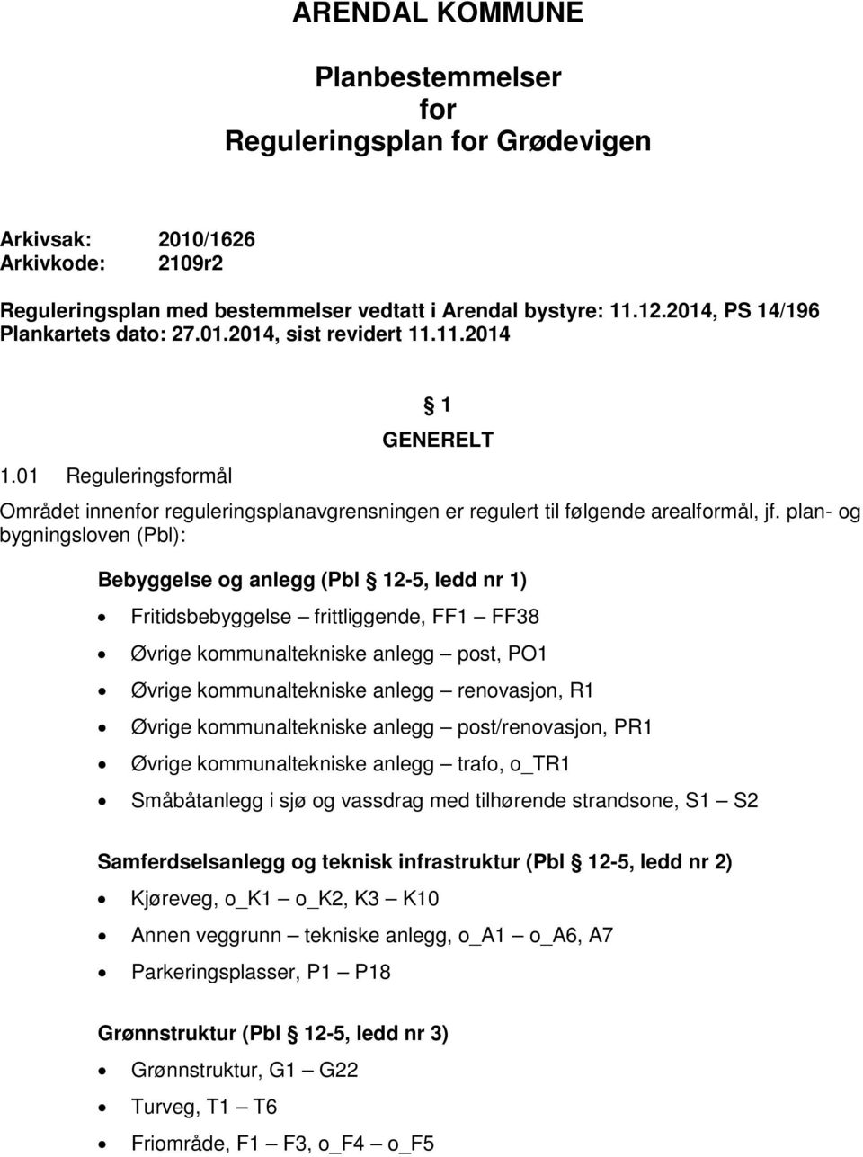 plan- og bygningsloven (Pbl): Bebyggelse og anlegg (Pbl 12-5, ledd nr 1) Fritidsbebyggelse frittliggende, FF1 FF38 Øvrige kommunaltekniske anlegg post, PO1 Øvrige kommunaltekniske anlegg renovasjon,