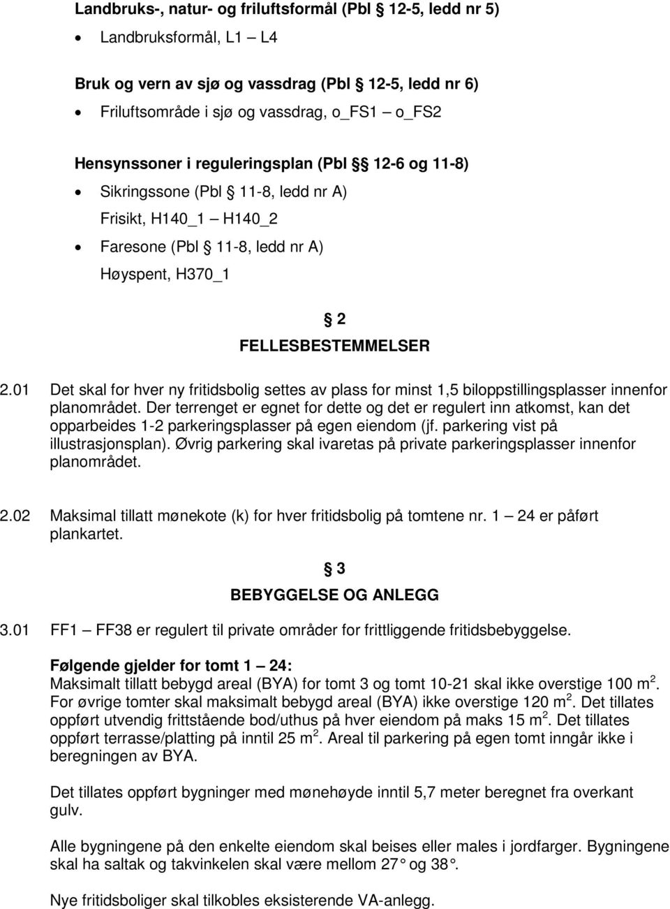 01 Det skal for hver ny fritidsbolig settes av plass for minst 1,5 biloppstillingsplasser innenfor planområdet.