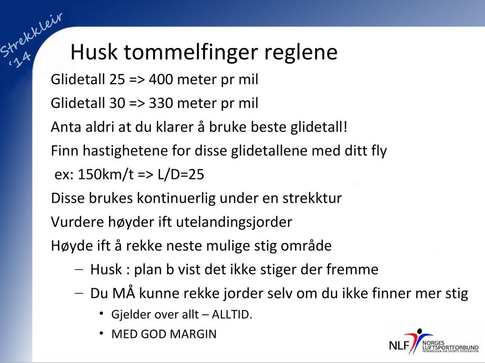 Finn hastighetene for disse glidetallene med ditt fly ex: 150km/t => L/D=25 Disse brukes kontinuerlig under en strekktur