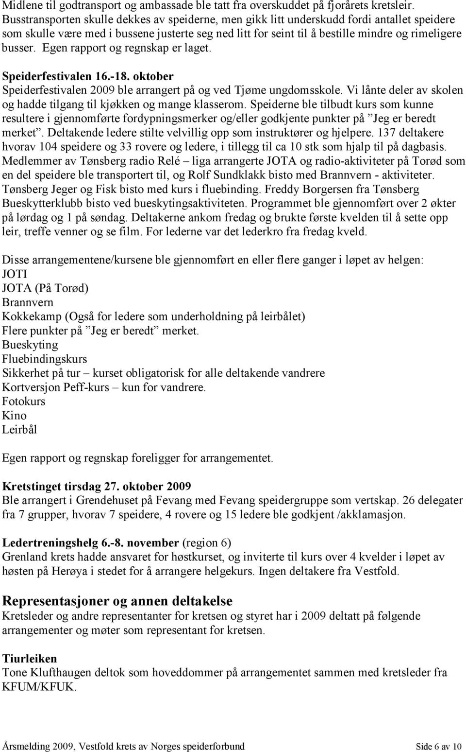 Egen rapport og regnskap er laget. Speiderfestivalen 16.-18. oktober Speiderfestivalen 2009 ble arrangert på og ved Tjøme ungdomsskole.