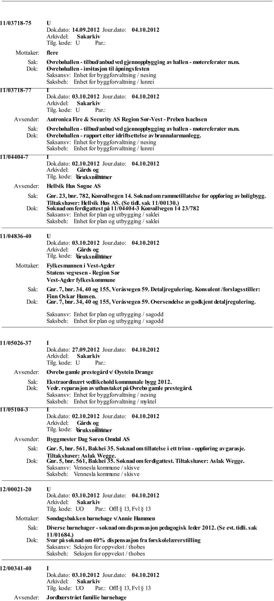 kode: U Autronica Fire & Security AS Region Sør-Vest - Preben Isachsen Øvrebøhallen - tilbud/anbud ved gjennoppbygging av hallen - møtereferater m.m. Øvrebøhallen - rapport etter idriftsettelse av brannalarmanlegg.