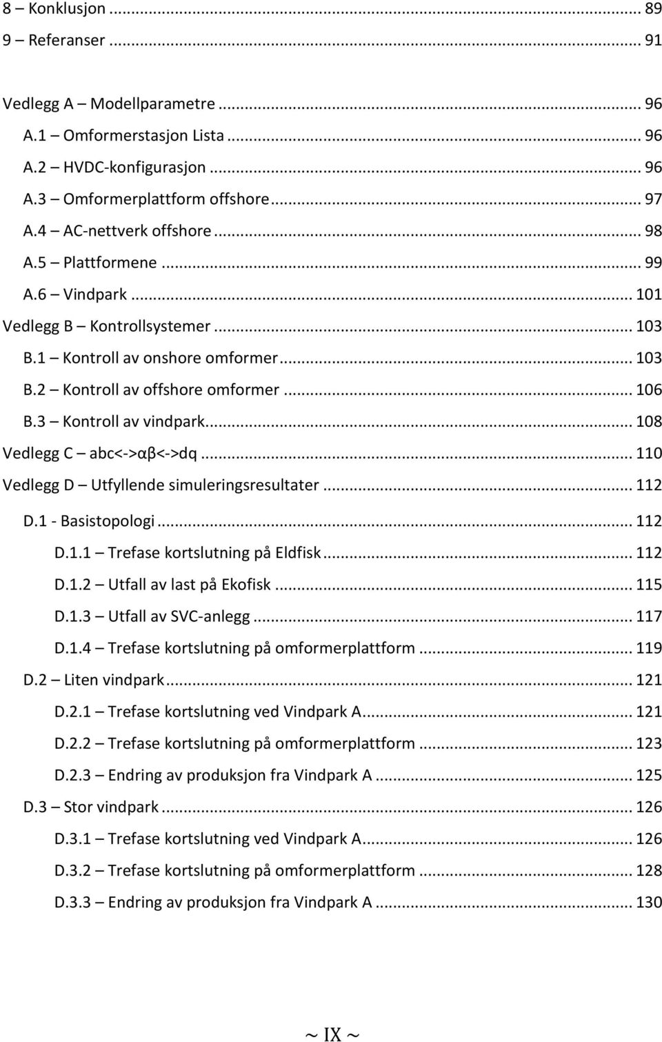 .. 108 Vedlegg C abc<->αβ<->dq... 110 Vedlegg D Utfyllende simuleringsresultater... 112 D.1 - Basistopologi... 112 D.1.1 Trefase kortslutning på Eldfisk... 112 D.1.2 Utfall av last på Ekofisk... 115 D.