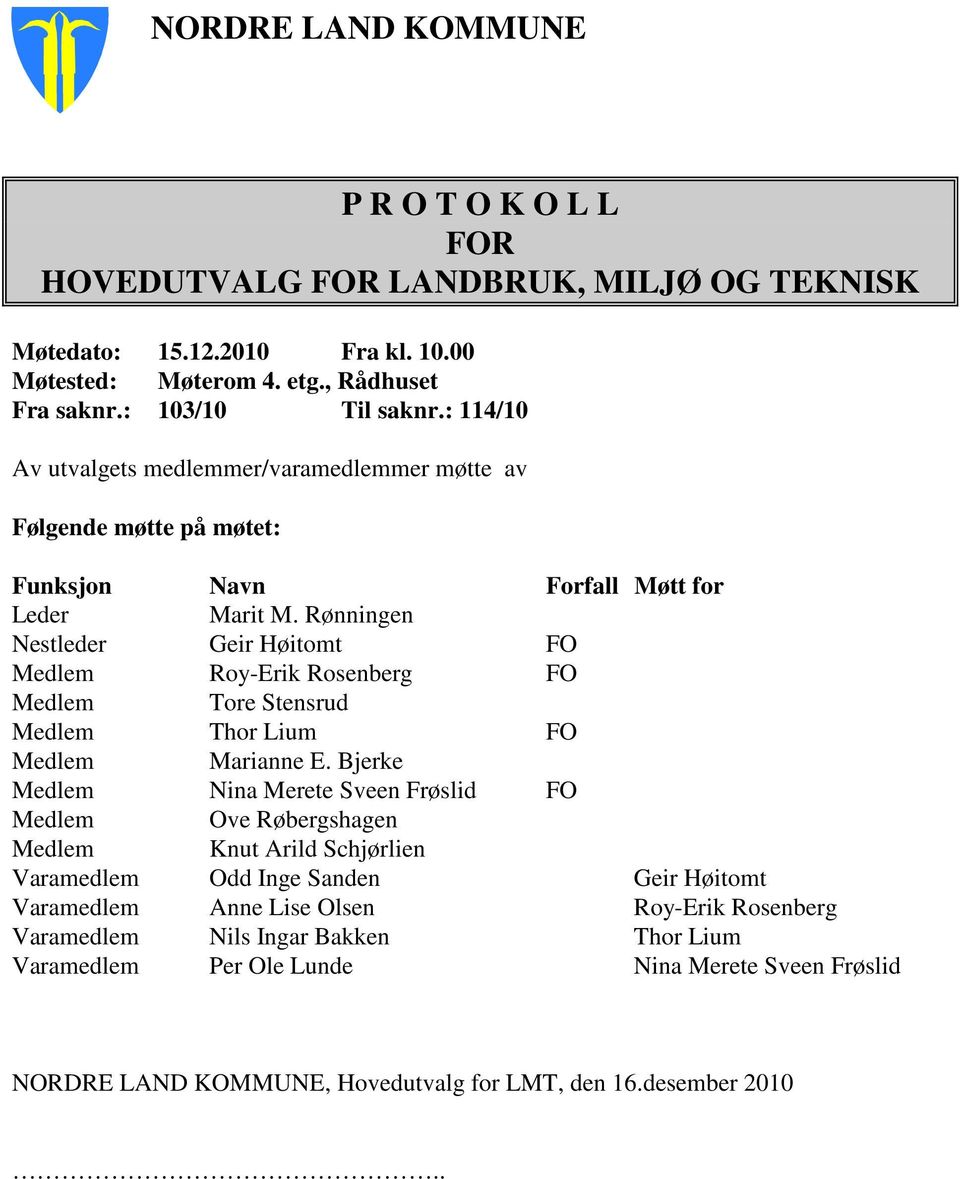 Rønningen Nestleder Geir Høitomt FO Medlem Roy-Erik Rosenberg FO Medlem Tore Stensrud Medlem Thor Lium FO Medlem Marianne E.