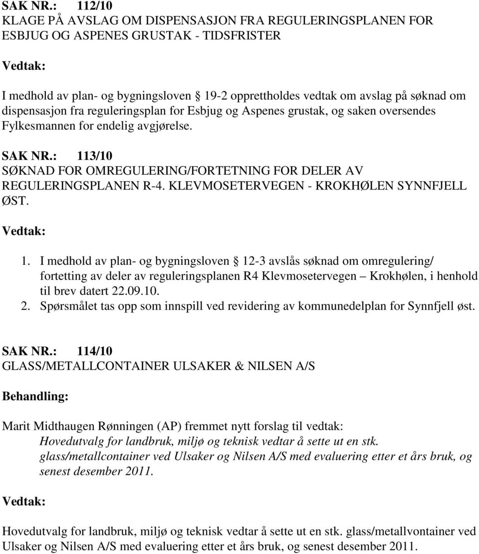 dispensasjon fra reguleringsplan for Esbjug og Aspenes grustak, og saken oversendes Fylkesmannen for endelig avgjørelse. : 113/10 SØKNAD FOR OMREGULERING/FORTETNING FOR DELER AV REGULERINGSPLANEN R-4.