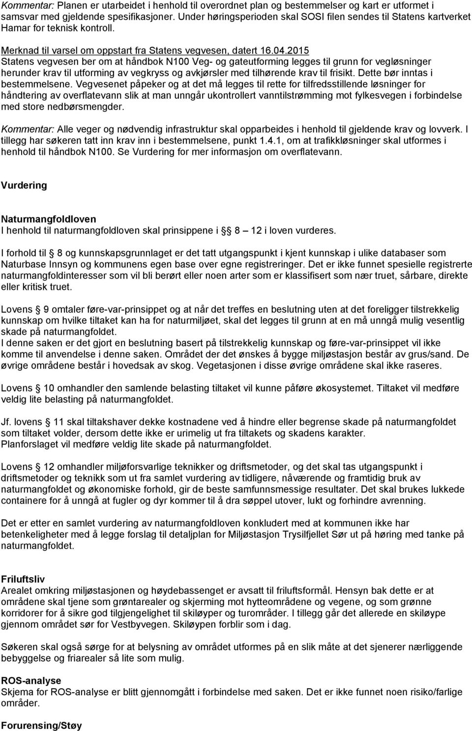 2015 Statens vegvesen ber om at håndbok N100 Veg- og gateutforming legges til grunn for vegløsninger herunder krav til utforming av vegkryss og avkjørsler med tilhørende krav til frisikt.