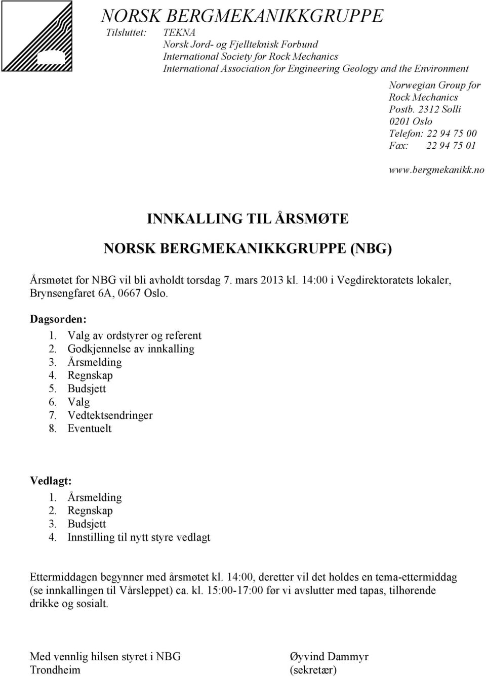 no INNKALLING TIL ÅRSMØTE NORSK BERGMEKANIKKGRUPPE (NBG) Årsmøtet for NBG vil bli avholdt torsdag 7. mars 2013 kl. 14:00 i Vegdirektoratets lokaler, Brynsengfaret 6A, 0667 Oslo. Dagsorden: 1.