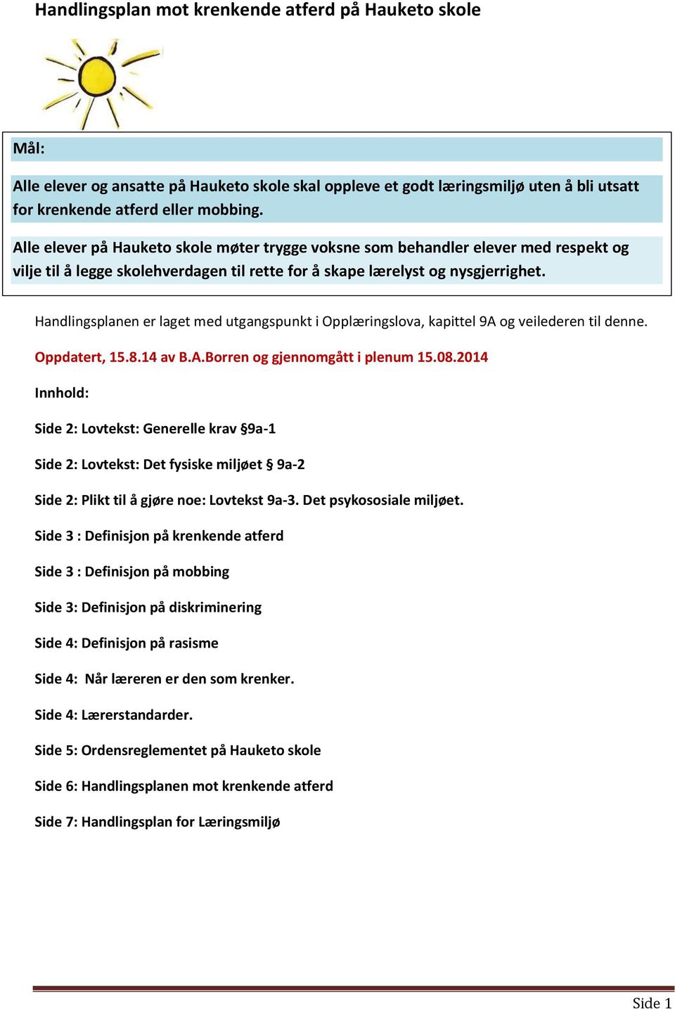 Handlingsplanen er laget med utgangspunkt i Opplæringslova, kapittel 9A og veilederen til denne. Oppdatert, 15.8.14 av B.A.Borren og gjennomgått i plenum 15.08.