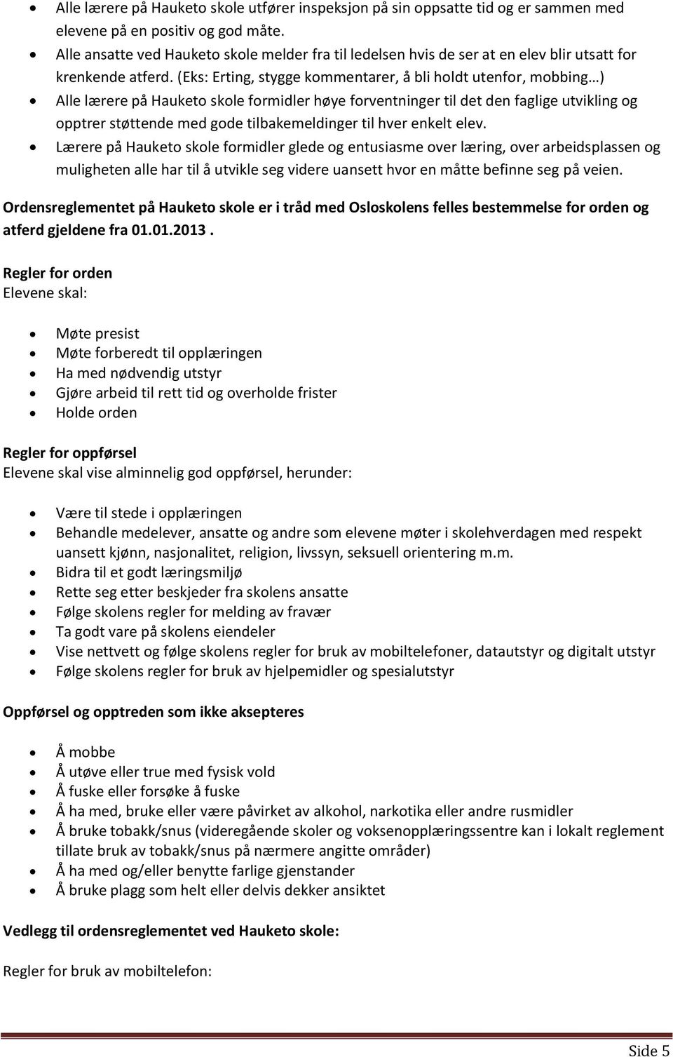 (Eks: Erting, stygge kommentarer, å bli holdt utenfor, mobbing ) Alle lærere på Hauketo skole formidler høye forventninger til det den faglige utvikling og opptrer støttende med gode tilbakemeldinger