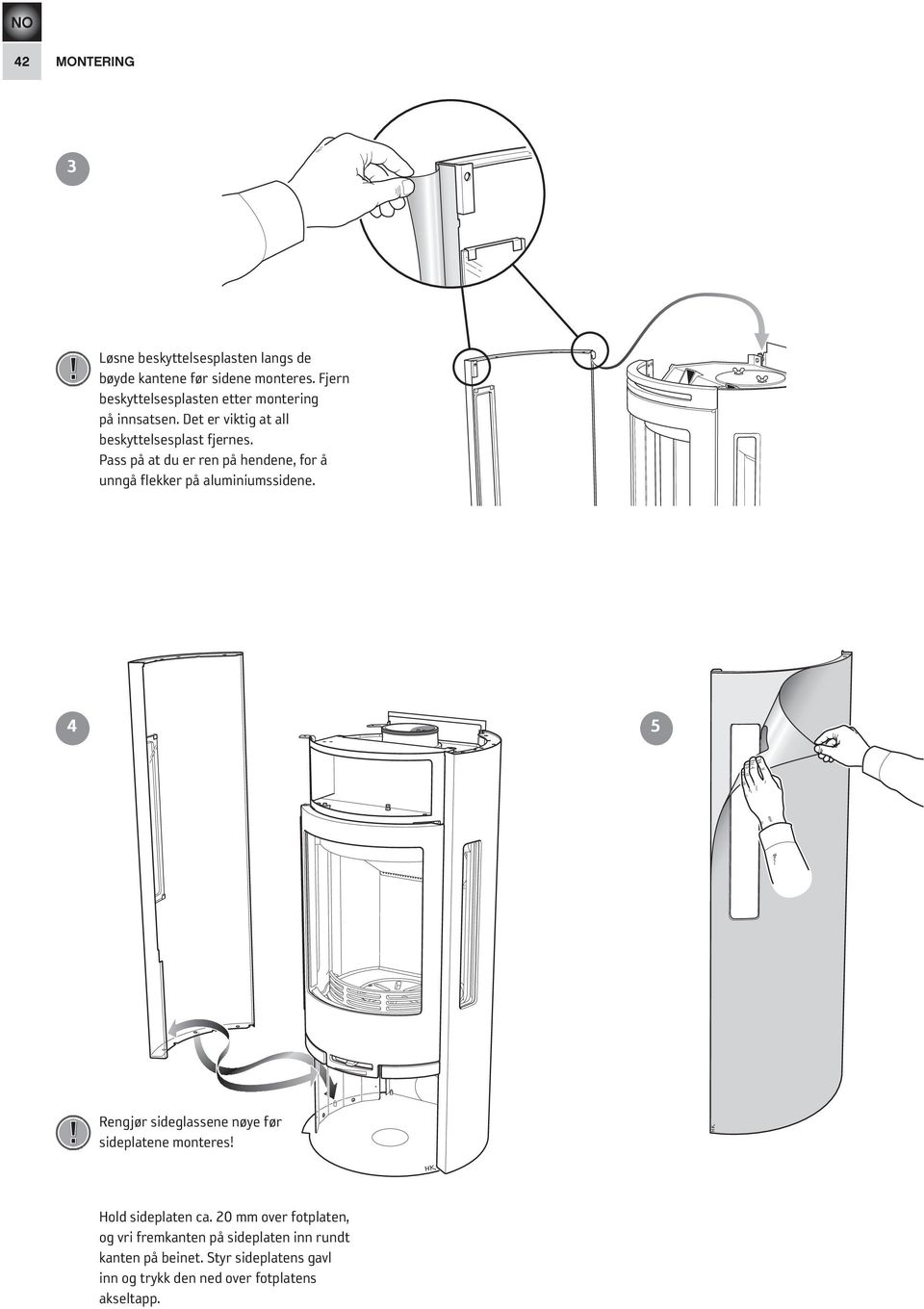 Pass på at du er ren på hendene, for å unngå flekker på aluminiumssidene. 4 5!