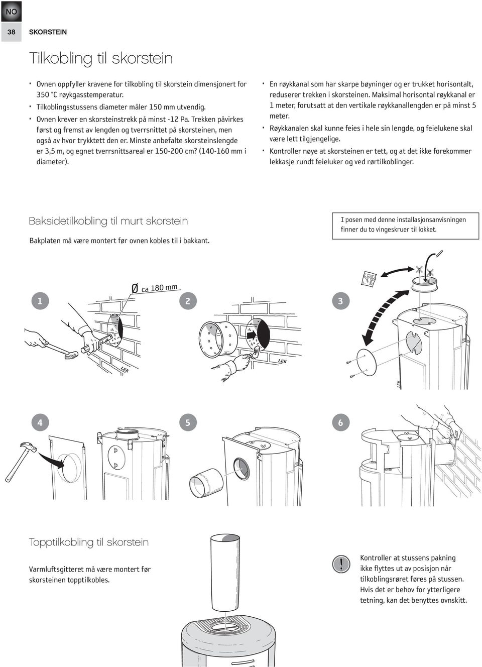 Minste anbefalte skorsteinslengde er 3,5 m, og egnet tverrsnittsareal er 150-200 cm? (140-160 mm i diameter).