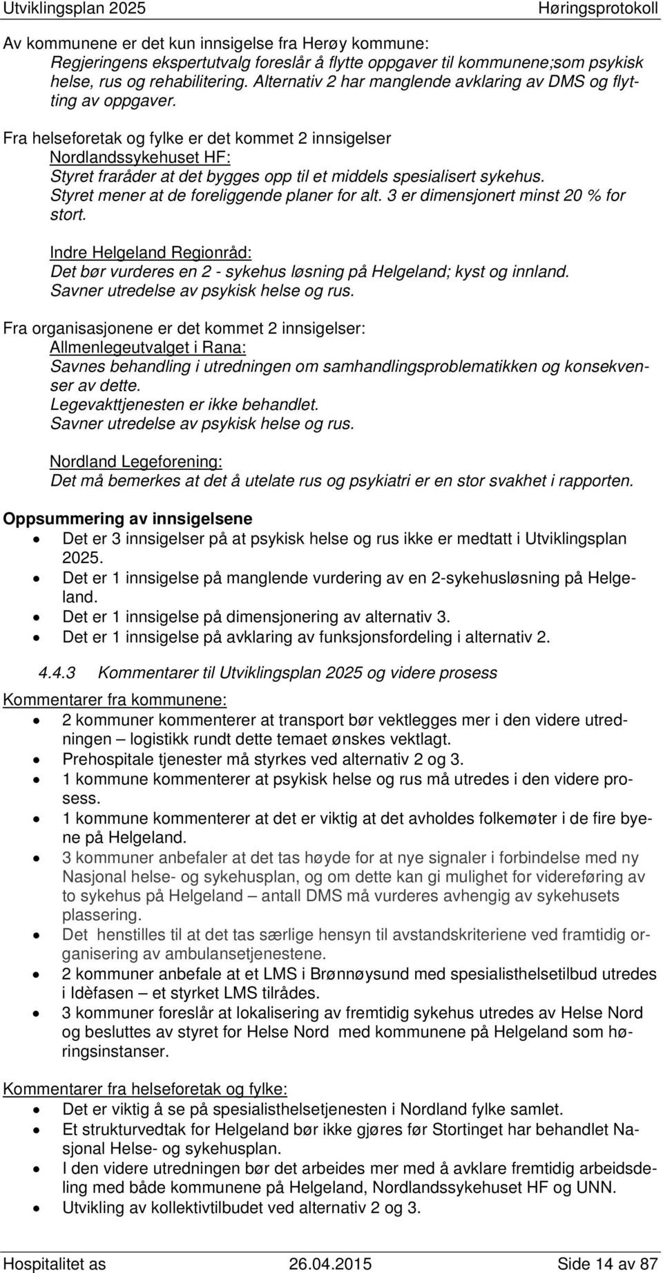 Fra helseforetak og fylke er det kommet 2 innsigelser Nordlandssykehuset HF: Styret fraråder at det bygges opp til et middels spesialisert sykehus. Styret mener at de foreliggende planer for alt.