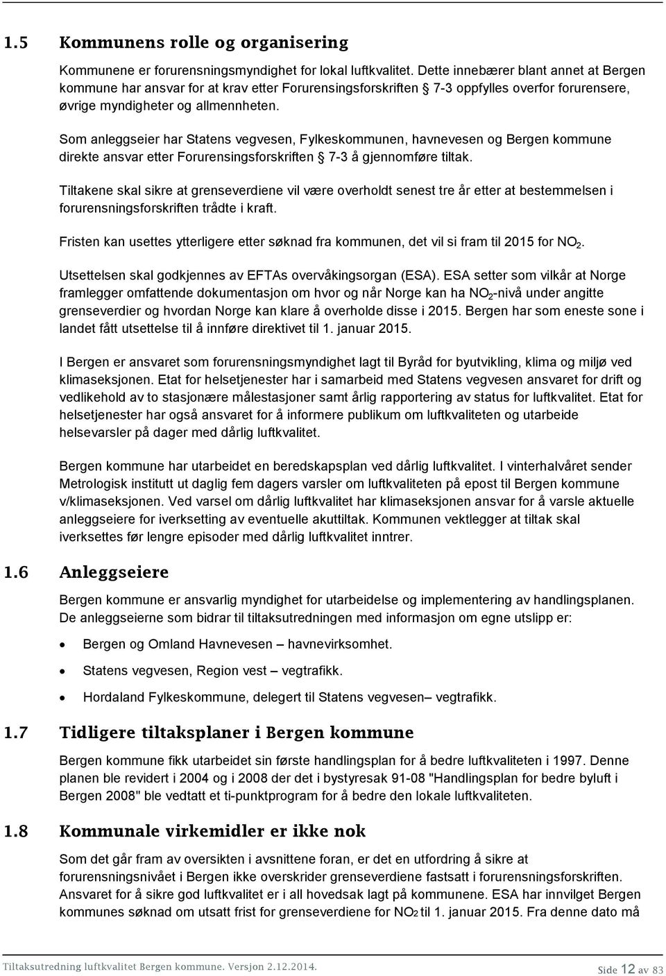 Som anleggseier har Statens vegvesen, Fylkeskommunen, havnevesen og Bergen kommune direkte ansvar etter Forurensingsforskriften 7-3 å gjennomføre tiltak.