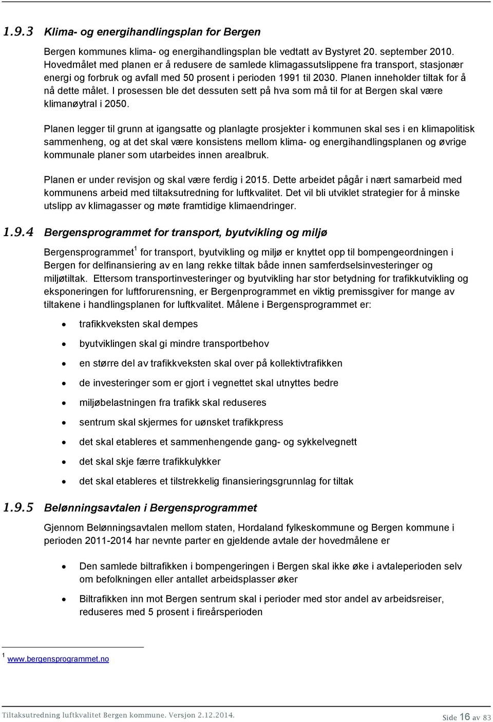 Planen inneholder tiltak for å nå dette målet. I prosessen ble det dessuten sett på hva som må til for at Bergen skal være klimanøytral i 2050.