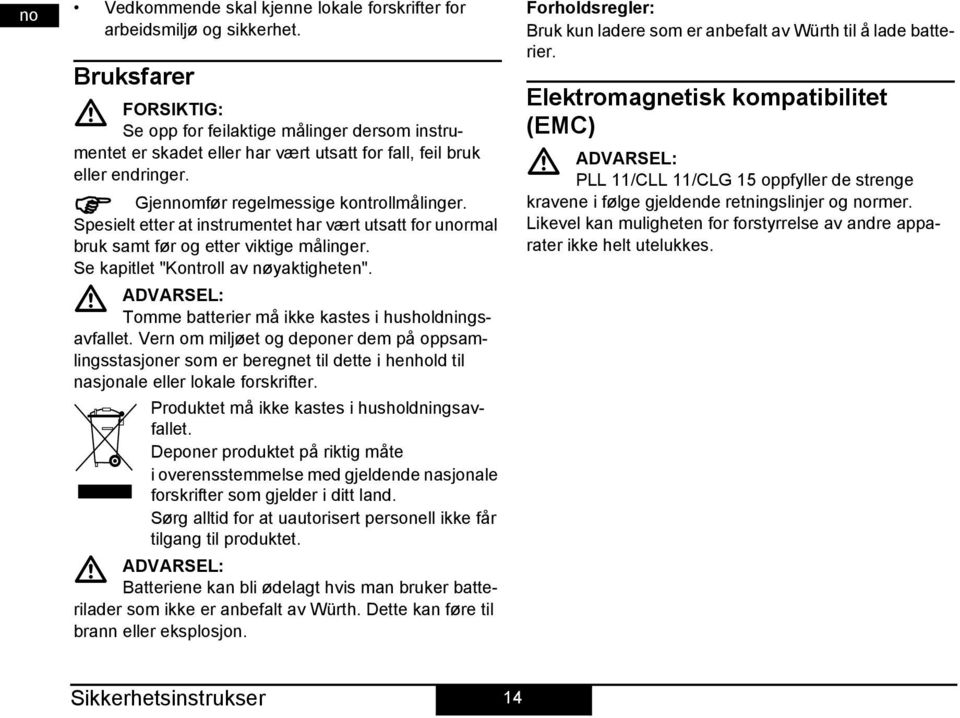 pesielt etter at instrumentet har vært utsatt for unormal bruk samt før og etter viktige målinger. e kapitlet "Kontroll av nøyaktigheten".