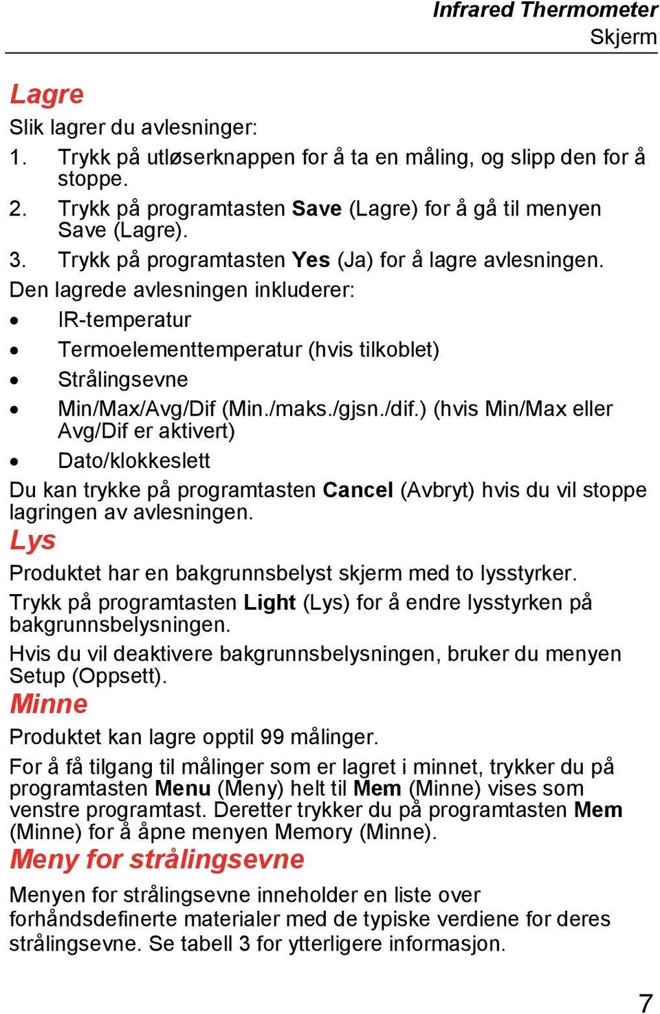 Den lagrede avlesningen inkluderer: IR-temperatur Termoelementtemperatur (hvis tilkoblet) Strålingsevne Min/Max/Avg/Dif (Min./maks./gjsn./dif.