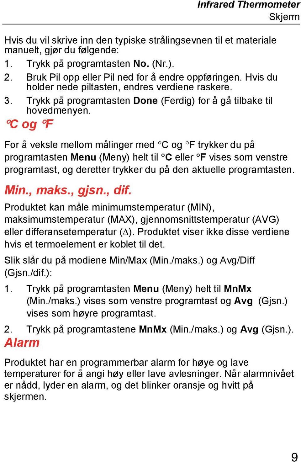 C og F For å veksle mellom målinger med C og F trykker du på programtasten Menu (Meny) helt til C eller F vises som venstre programtast, og deretter trykker du på den aktuelle programtasten. Min.