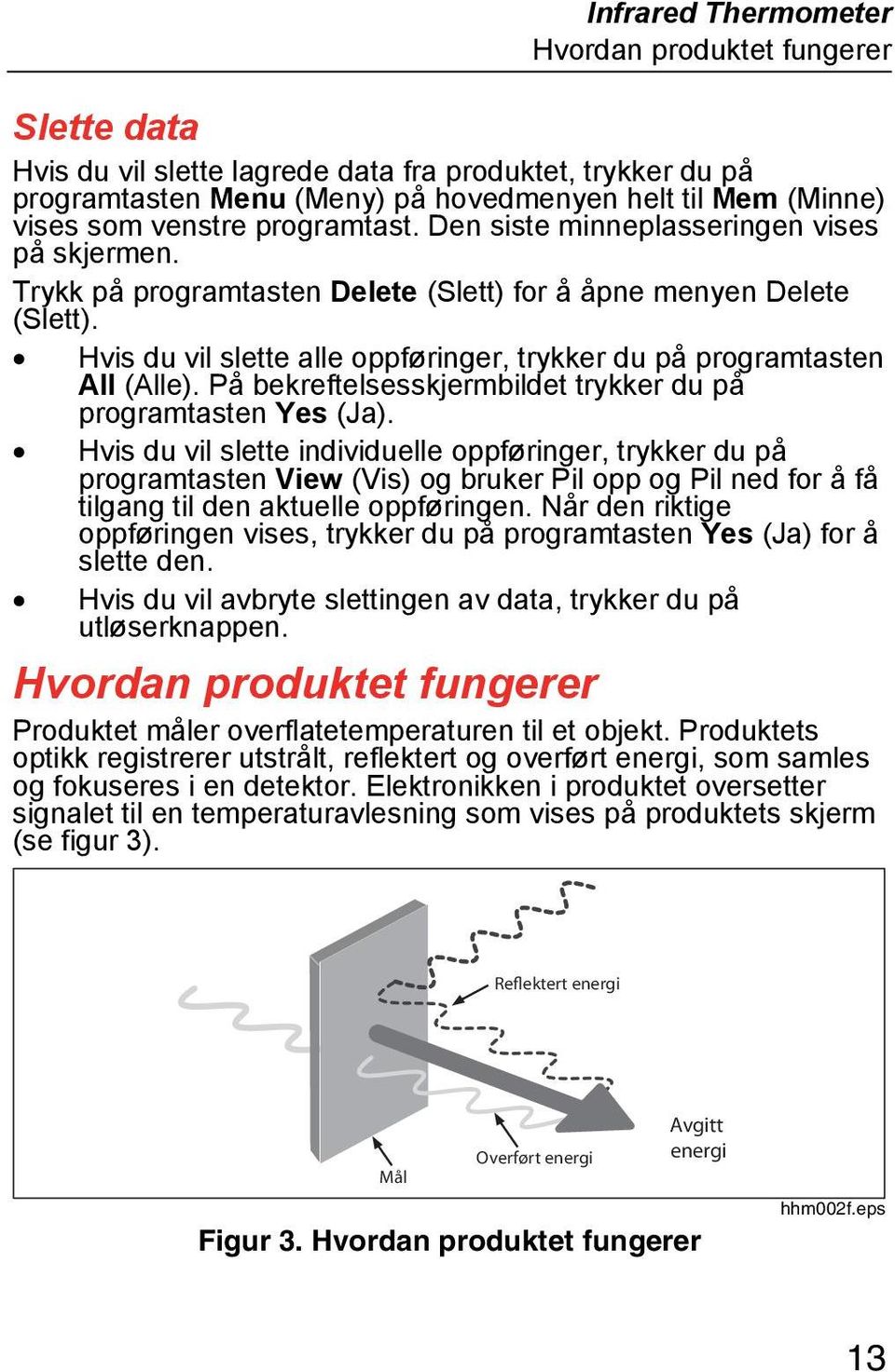 Hvis du vil slette alle oppføringer, trykker du på programtasten All (Alle). På bekreftelsesskjermbildet trykker du på programtasten Yes (Ja).