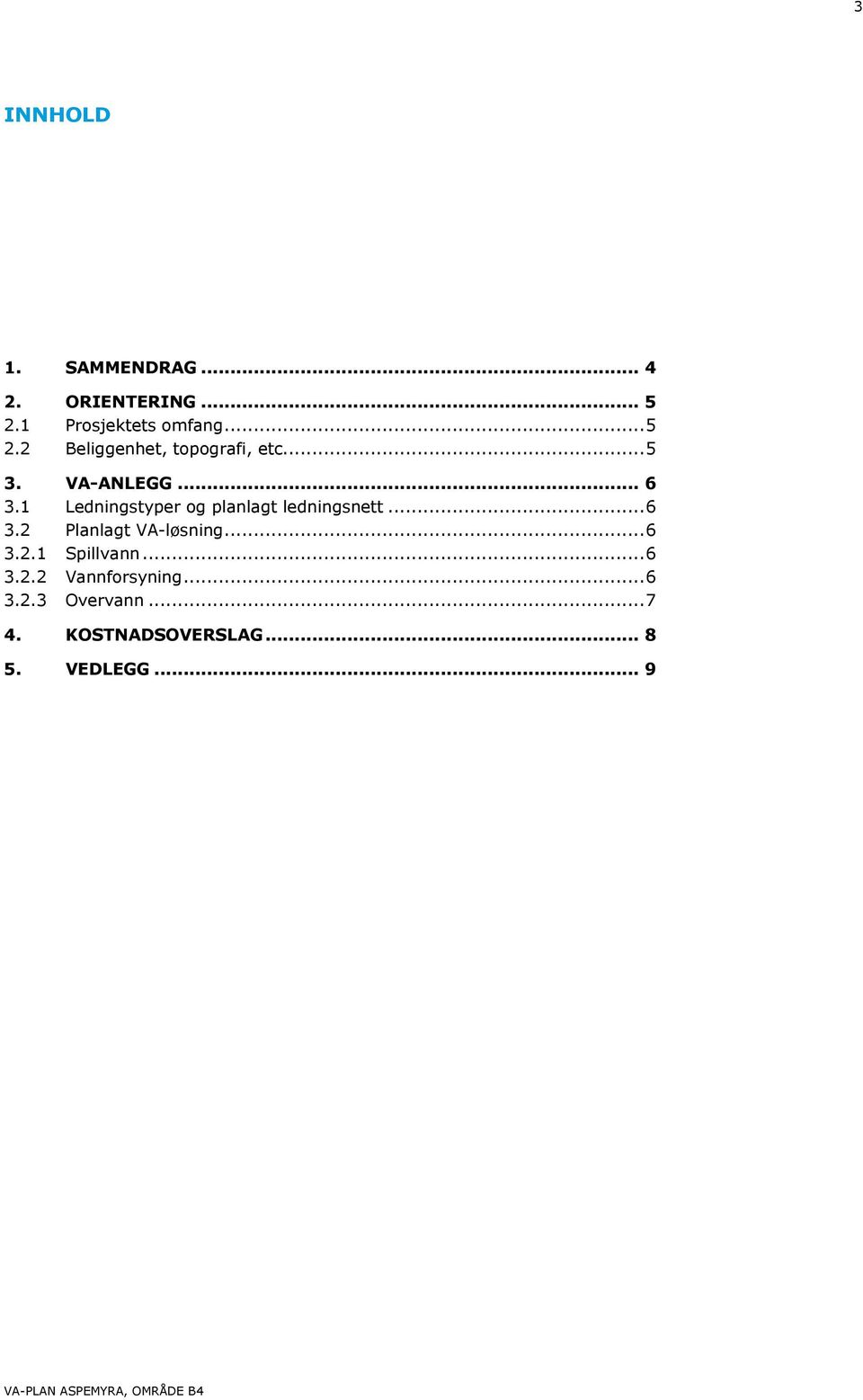 .. 6 3.1 Ledningstyper og planlagt ledningsnett... 6 3.2 Planlagt VA-løsning.