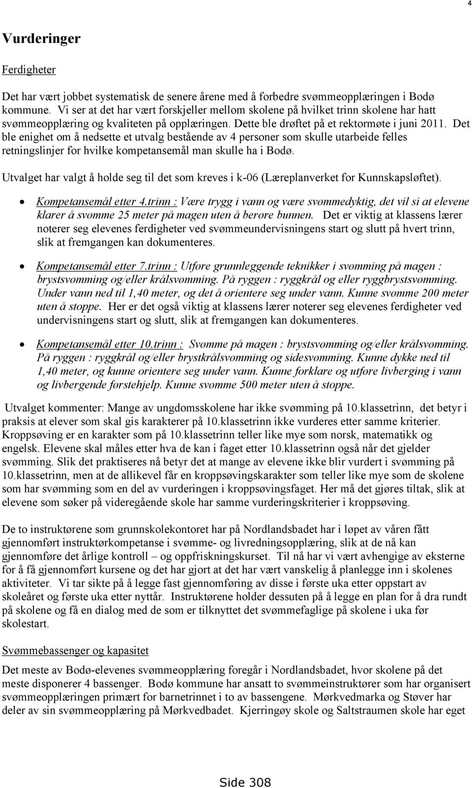 Det ble enighet om å nedsette et utvalg bestående av 4 personer som skulle utarbeide felles retningslinjer for hvilke kompetansemål man skulle ha i Bodø.