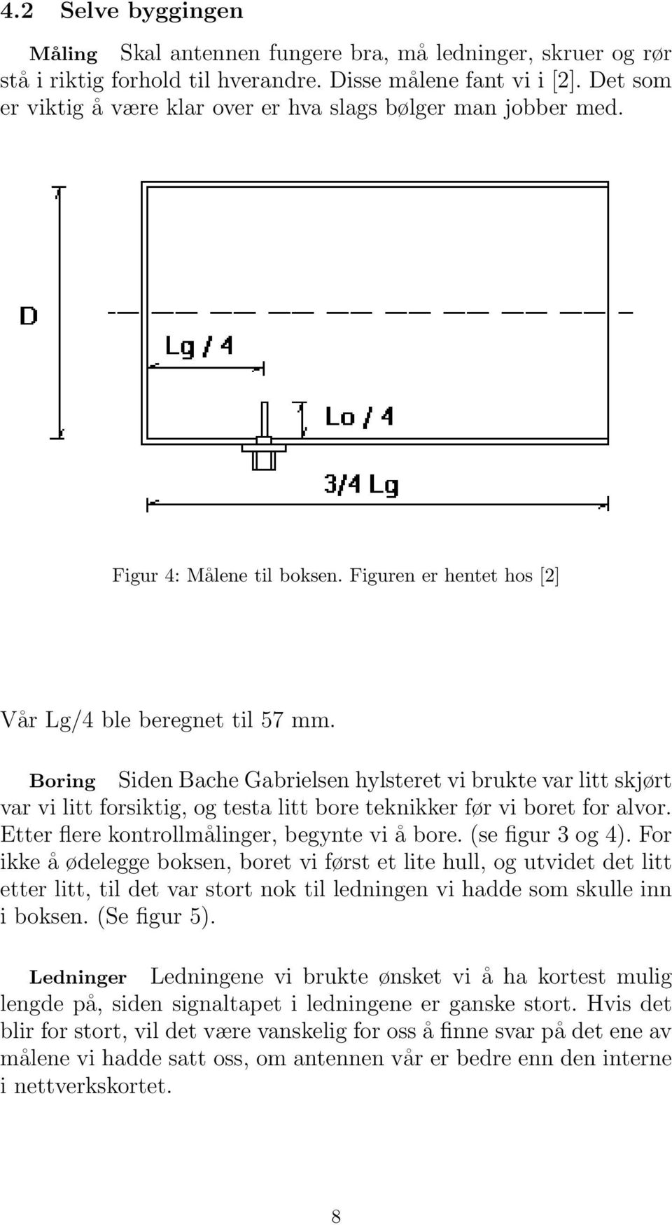 Boring Siden Bache Gabrielsen hylsteret vi brukte var litt skjørt var vi litt forsiktig, og testa litt bore teknikker før vi boret for alvor. Etter flere kontrollmålinger, begynte vi å bore.