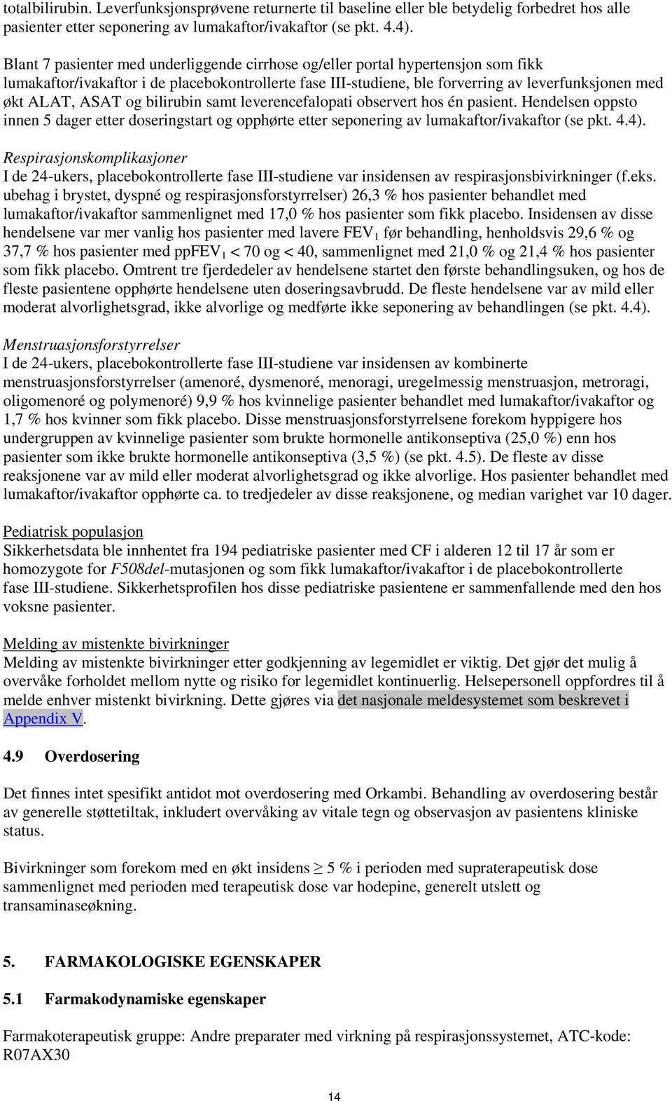 ASAT og bilirubin samt leverencefalopati observert hos én pasient. Hendelsen oppsto innen 5 dager etter doseringstart og opphørte etter seponering av lumakaftor/ivakaftor (se pkt. 4.4).