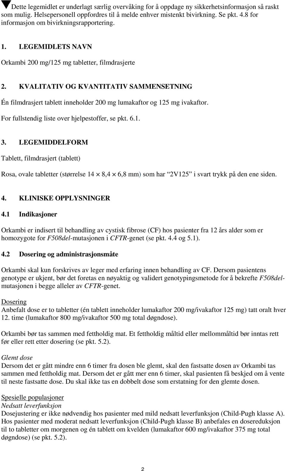 KVALITATIV OG KVANTITATIV SAMMENSETNING Én filmdrasjert tablett inneholder 200 mg lumakaftor og 125 mg ivakaftor. For fullstendig liste over hjelpestoffer, se pkt. 6.1. 3.