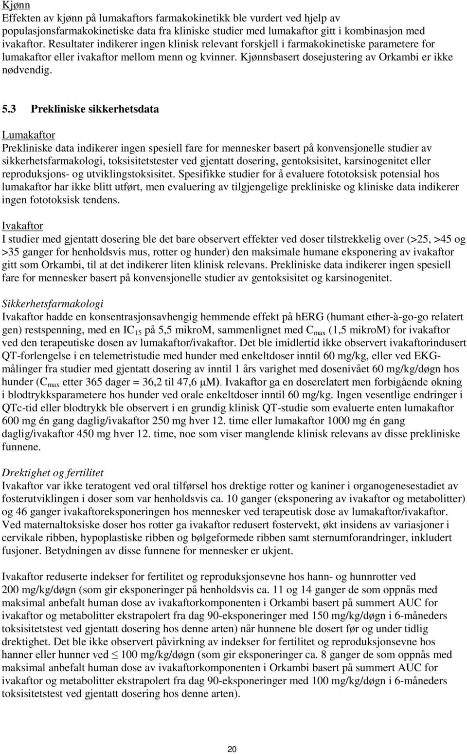 3 Prekliniske sikkerhetsdata Lumakaftor Prekliniske data indikerer ingen spesiell fare for mennesker basert på konvensjonelle studier av sikkerhetsfarmakologi, toksisitetstester ved gjentatt