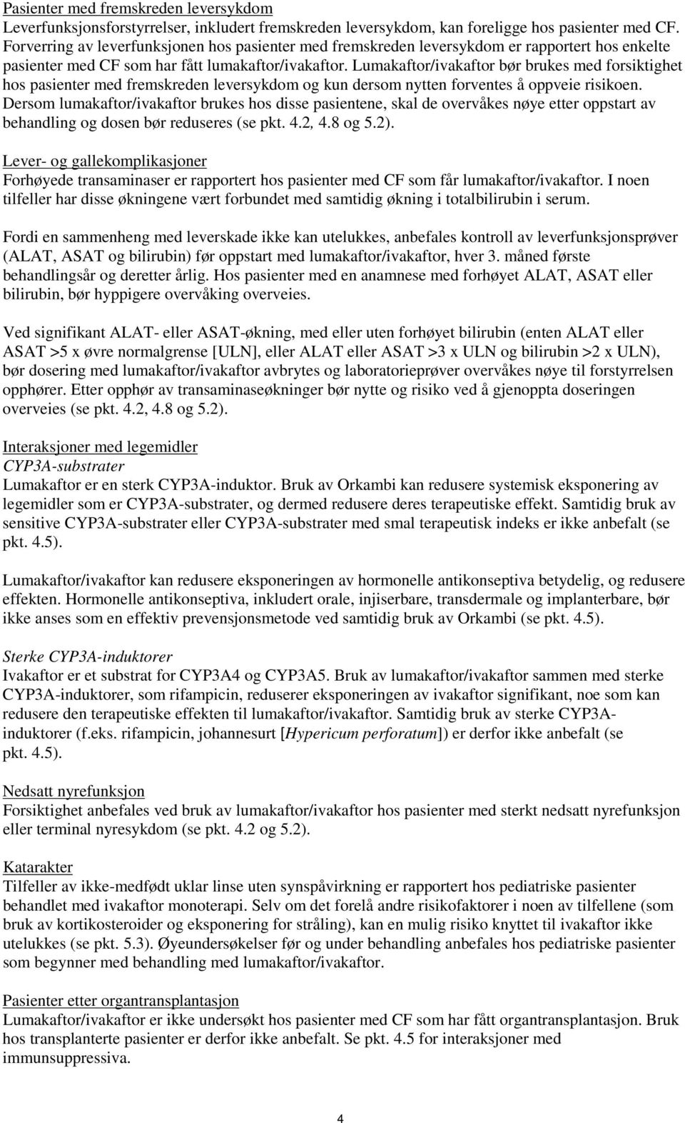 Lumakaftor/ivakaftor bør brukes med forsiktighet hos pasienter med fremskreden leversykdom og kun dersom nytten forventes å oppveie risikoen.