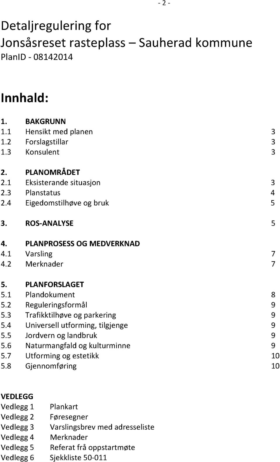 1 Plandokument 8 5.2 Reguleringsformål 9 5.3 Trafikktilhøveog parkering 9 5.4 Universellutforming, tilgjenge 9 5.5 Jordvernog landbruk 9 5.6 Naturmangfaldog kulturminne 9 5.