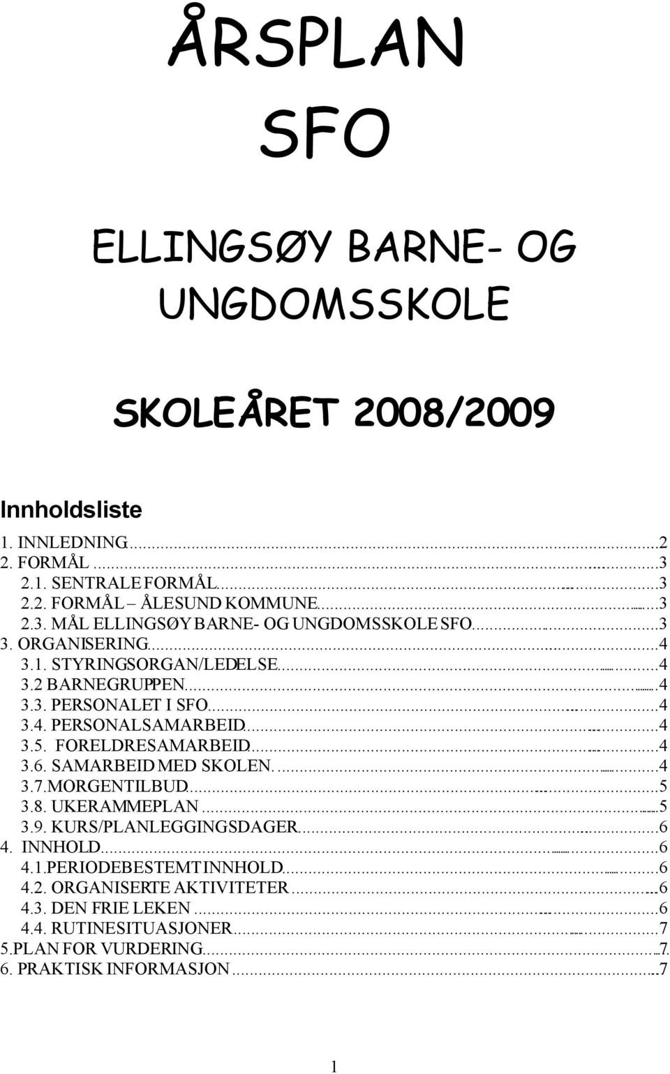 SAMARBEID MED SKOLEN.......4 3.7.MORGENTILBUD......5 3.8. UKERAMMEPLAN...5 3.9. KURS/PLANLEGGINGSDAGER......6 4. INNHOLD......6 4.1.PERIODEBESTEMT INNHOLD......6 4.2.