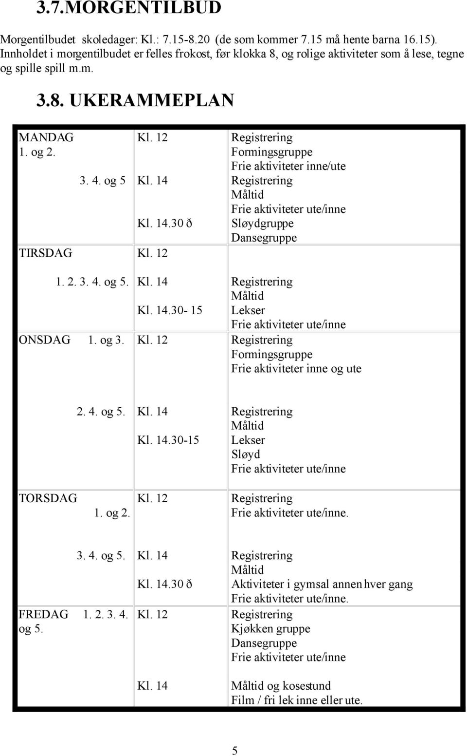 12 Formingsgruppe Frie aktiviteter inne/ute 3. 4. og 5 Kl. 14 Måltid Kl. 14.30 ð Frie aktiviteter ute/inne Sløydgruppe Dansegruppe TIRSDAG Kl. 12 1. 2. 3. 4. og 5. Kl. 14 Måltid Kl. 14.30-15 Lekser Frie aktiviteter ute/inne ONSDAG 1.