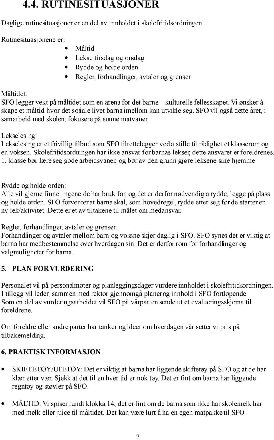 fellesskapet. Vi ønsker å skape et måltid hvor det sosiale livet barna imellom kan utvikle seg. SFO vil også dette året, i samarbeid med skolen, fokusere på sunne matvaner.