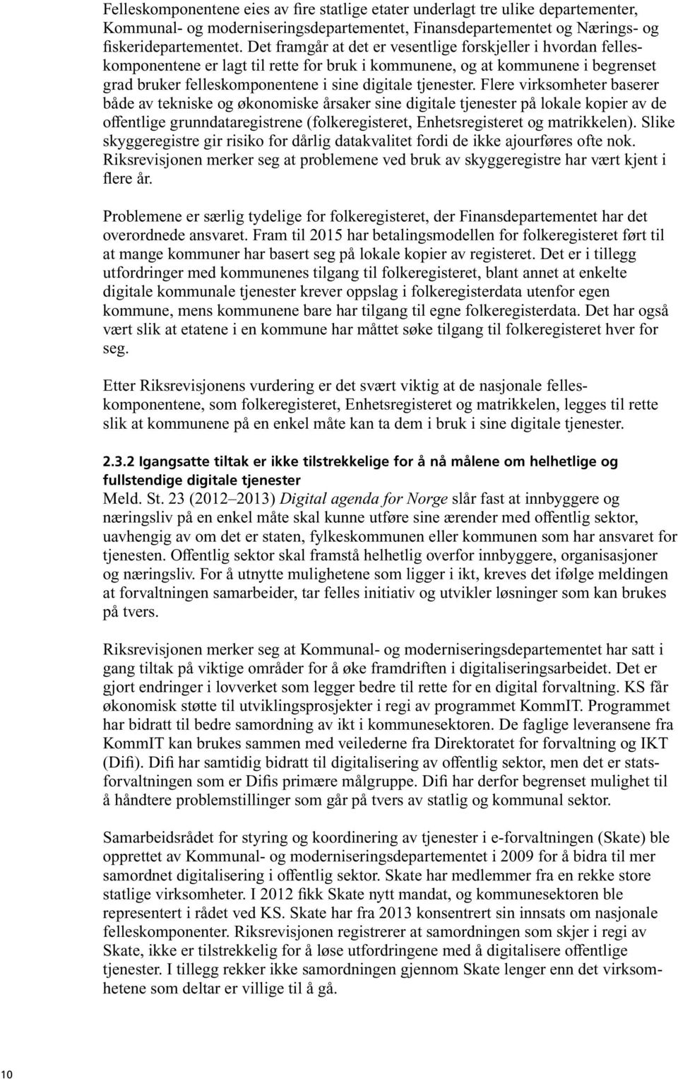 Flere virksomheter baserer både av tekniske og økonomiske årsaker sine digitale tjenester på lokale kopier av de offentlige grunndataregistrene (folkeregisteret, Enhetsregisteret og matrikkelen).