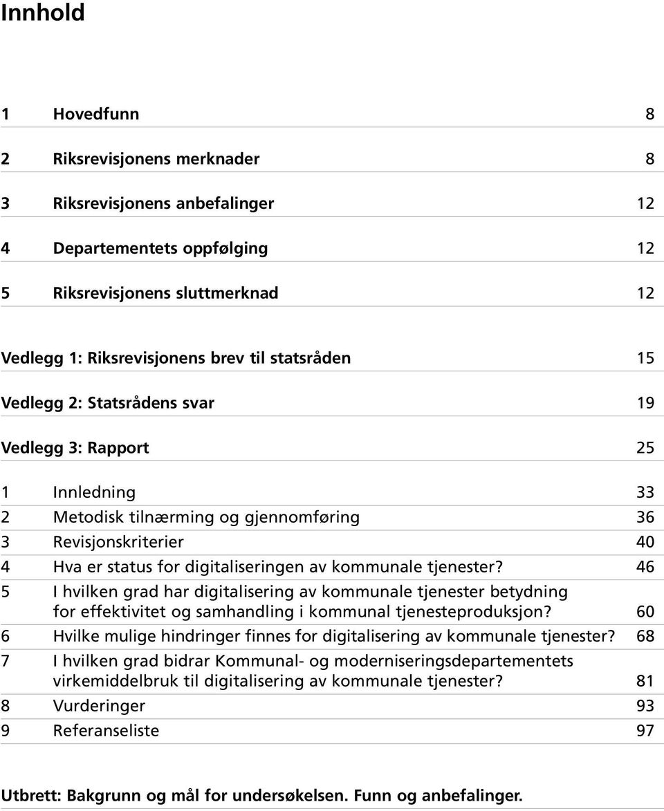 46 5 I hvilken grad har digitalisering av kommunale tjenester betydning for effektivitet og samhandling i kommunal tjenesteproduksjon?